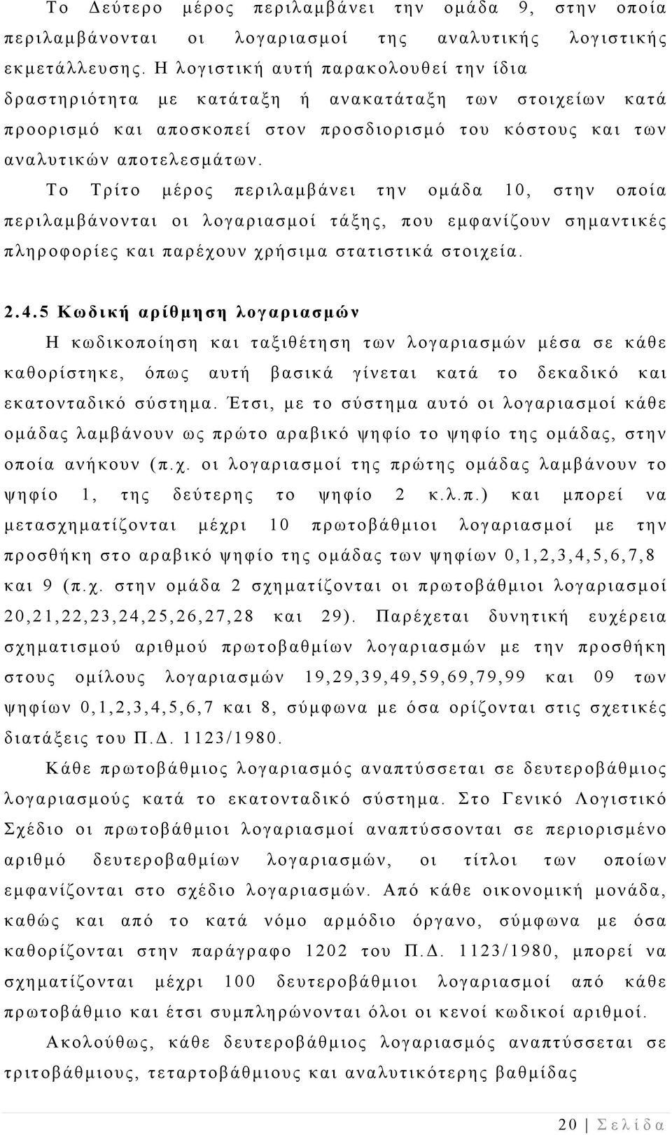 Το Τρίτο μέρος περιλαμβάνει την ομάδα 10, στην οποία περιλαμβάνονται οι λογαριασμοί τάξης, που εμφανίζουν σημαντικές πληροφορίες και παρέχουν χρήσιμα στατιστικά στοιχεία. 2.4.