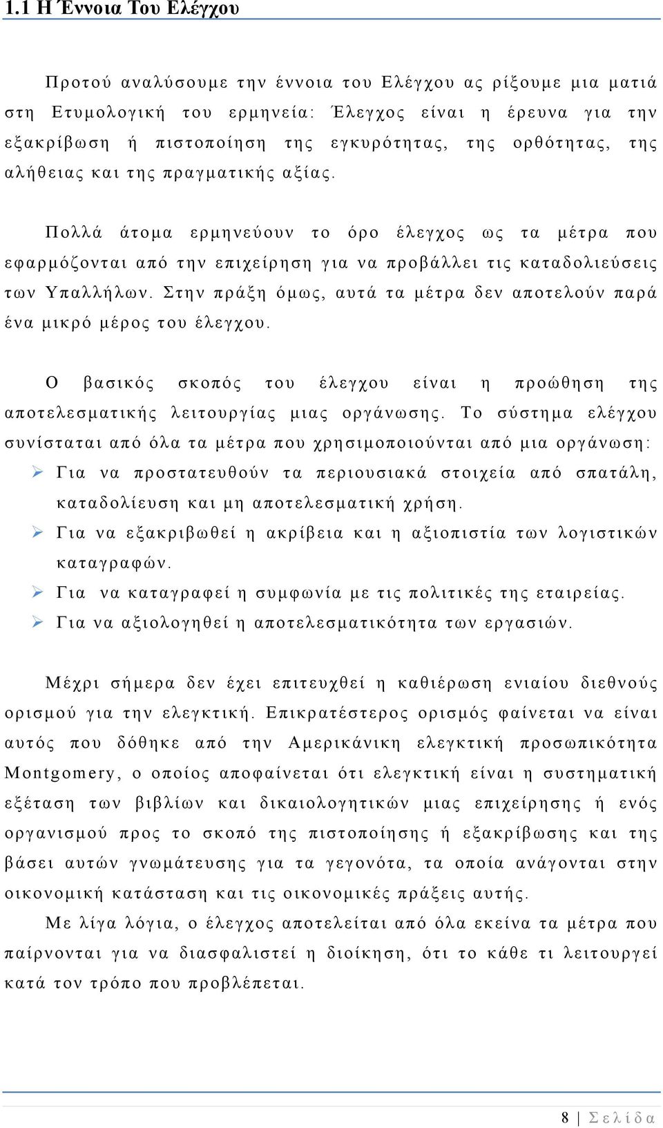 Στην πράξη όμως, αυτά τα μέτρα δεν αποτελούν παρά ένα μικρό μέρος του έλεγχου. Ο βασικός σκοπός του έλεγχου είναι η προώθηση της αποτελεσματικής λειτουργίας μιας οργάνωσης.