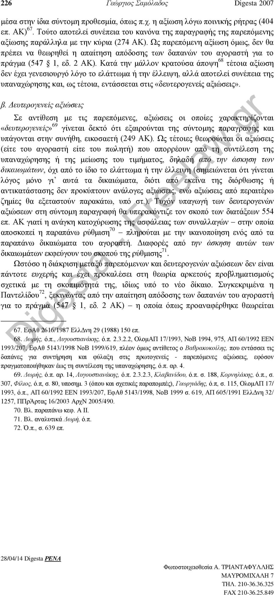 Ως παρεπόμενη αξίωση όμως, δεν θα πρέπει να θεωρηθεί η απαίτηση απόδοσης των δαπανών του αγοραστή για το πράγμα (547 1, εδ. 2 ΑΚ).