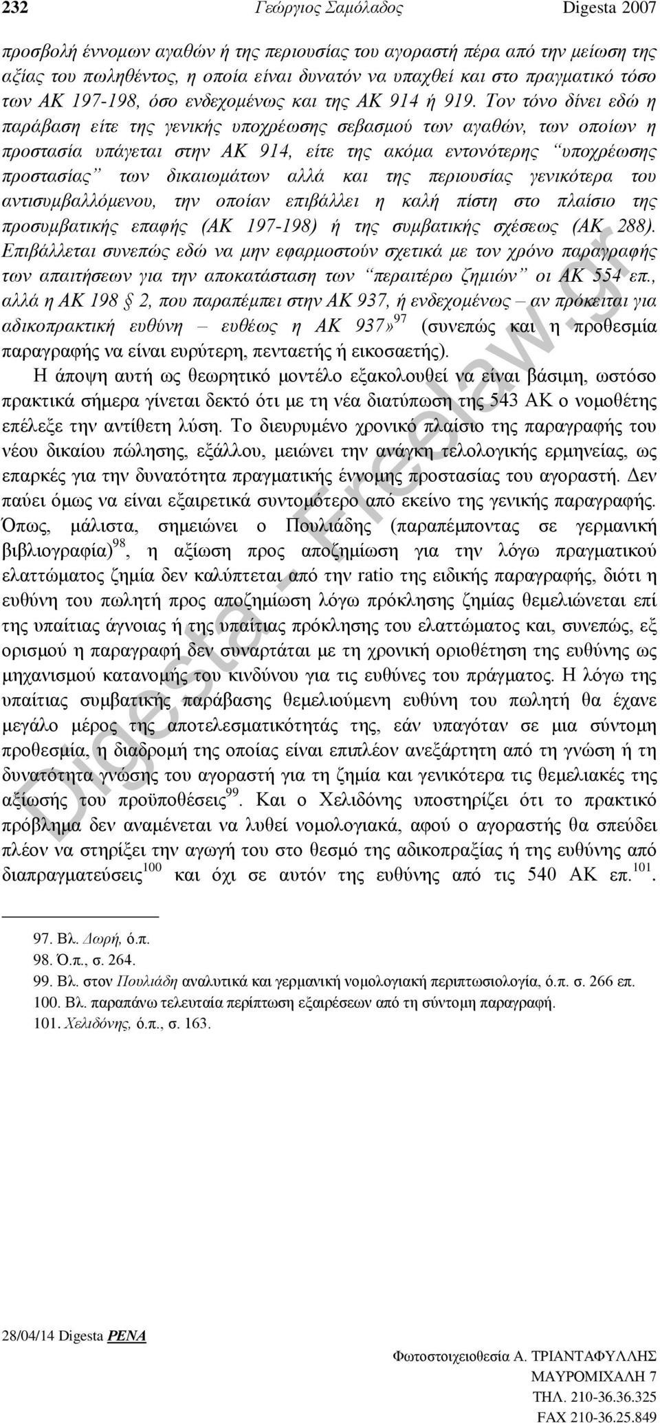 Τον τόνο δίνει εδώ η παράβαση είτε της γενικής υποχρέωσης σεβασμού των αγαθών, των οποίων η προστασία υπάγεται στην ΑΚ 914, είτε της ακόμα εντονότερης υποχρέωσης προστασίας των δικαιωμάτων αλλά και