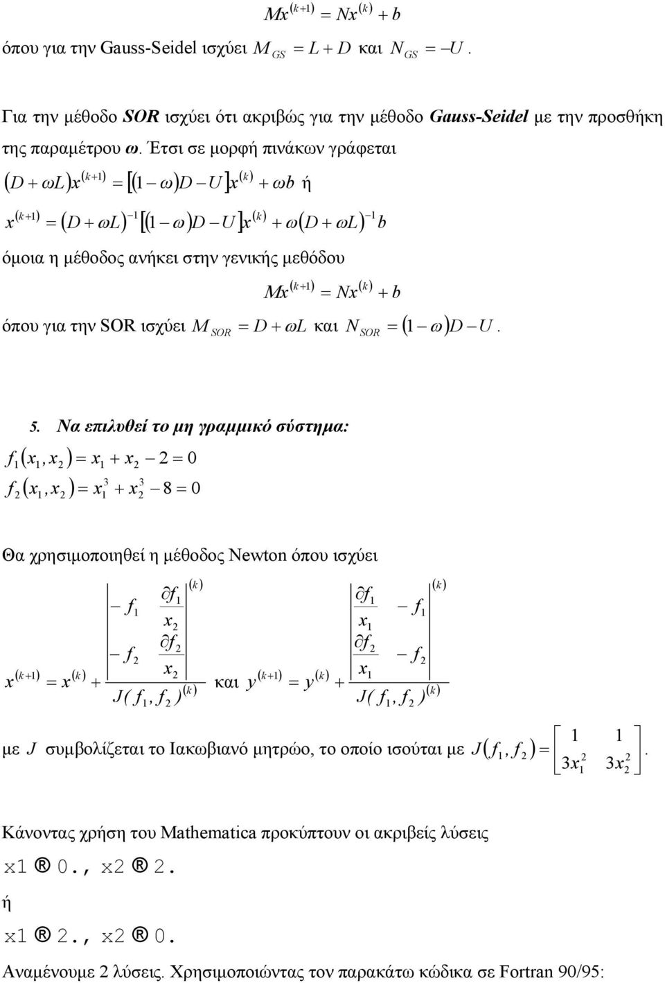 Να επιλυθεί το µη γραµµικό σύστημα: 0 8 0 3 3,, Θα χρησιμοποιηθεί η μέθοδος Newton όπου ισχύει ), J( και ), J( y y με J συμβολίζεται το Ιακωβιανό μητρώο, το
