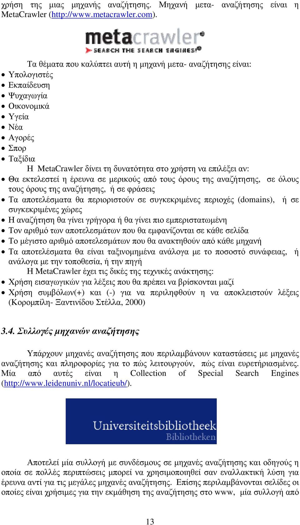 εκτελεστεί η έρευνα σε μερικούς από τους όρους της αναζήτησης, σε όλους τους όρους της αναζήτησης, ή σε φράσεις Τα αποτελέσματα θα περιοριστούν σε συγκεκριμένες περιοχές (domains), ή σε συγκεκριμένες