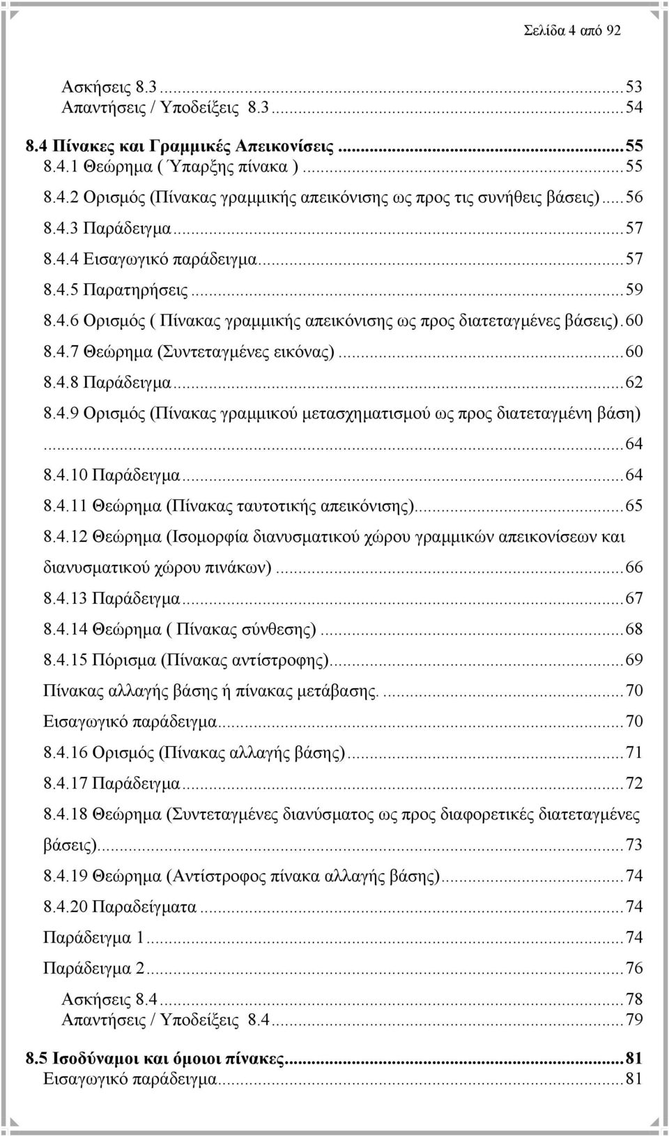 ..60 8.4.8 Παράδειγµα...6 8.4.9 Ορισµός (Πίνακας γραµµικού µετασχηµατισµού ως προς διατεταγµένη βάση)...64 8.4.10 Παράδειγµα...64 8.4.11 Θεώρηµα (Πίνακας ταυτοτικής απεικόνισης)...65 8.4.1 Θεώρηµα (Ισοµορφία διανυσµατικού χώρου γραµµικών απεικονίσεων και διανυσµατικού χώρου πινάκων).