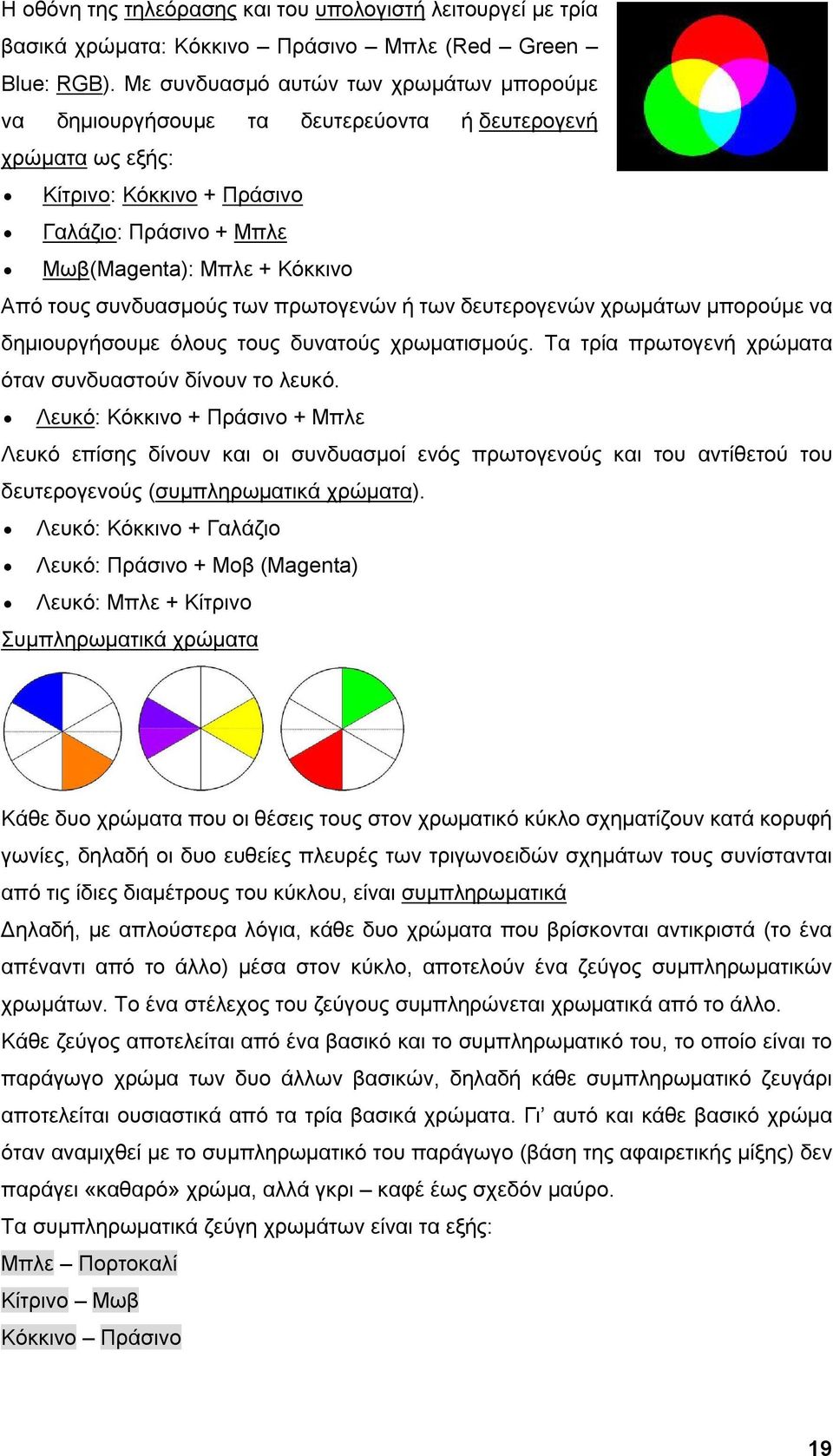 συνδυασμούς των πρωτογενών ή των δευτερογενών χρωμάτων μπορούμε να δημιουργήσουμε όλους τους δυνατούς χρωματισμούς. Τα τρία πρωτογενή χρώματα όταν συνδυαστούν δίνουν το λευκό.