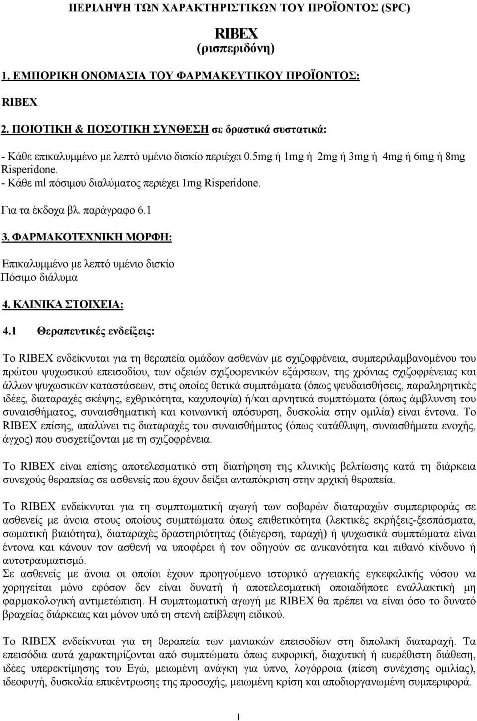 - Κάθε ml πόσιμου διαλύματος περιέχει 1mg Risperidone. Για τα έκδοχα βλ. παράγραφο 6.1 3. ΦΑΡΜΑΚΟΤΕΧΝΙΚΗ ΜΟΡΦΗ: Επικαλυμμένο με λεπτό υμένιο δισκίο Πόσιμο διάλυμα 4. ΚΛΙΝΙΚΑ ΣΤΟΙΧΕΙΑ: 4.