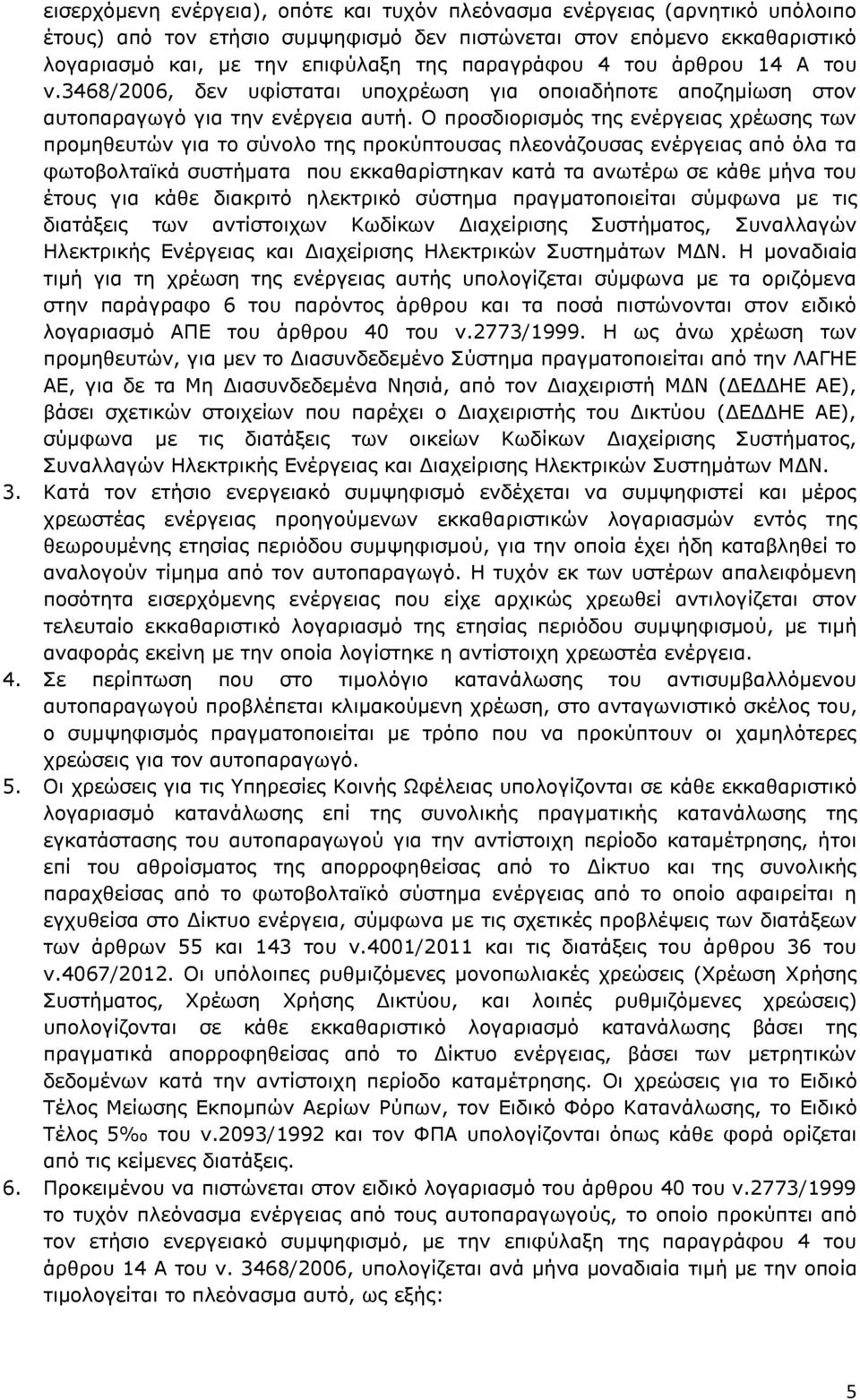 Ο προσδιορισμός της ενέργειας χρέωσης των προμηθευτών για το σύνολο της προκύπτουσας πλεονάζουσας ενέργειας από όλα τα φωτοβολταϊκά συστήματα που εκκαθαρίστηκαν κατά τα ανωτέρω σε κάθε μήνα του έτους