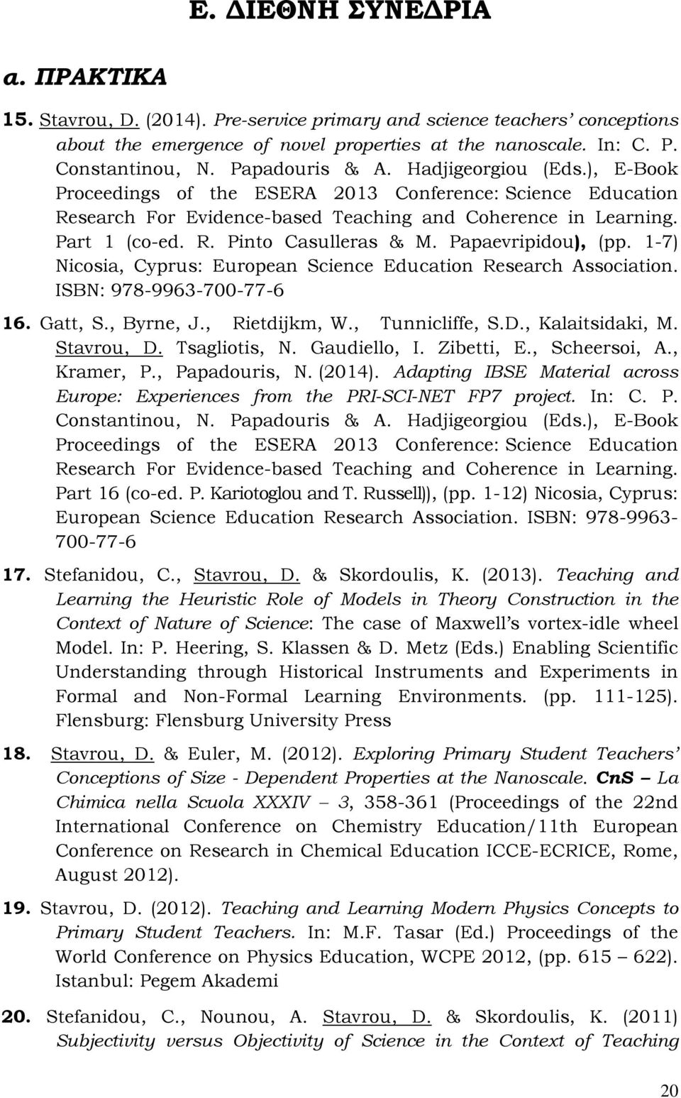 Papaevripidou), (pp. 1-7) Nicosia, Cyprus: European Science Education Research Association. ISBN: 978-9963-700-77-6 16. Gatt, S., Byrne, J., Rietdijkm, W., Tunnicliffe, S.D., Kalaitsidaki, M.
