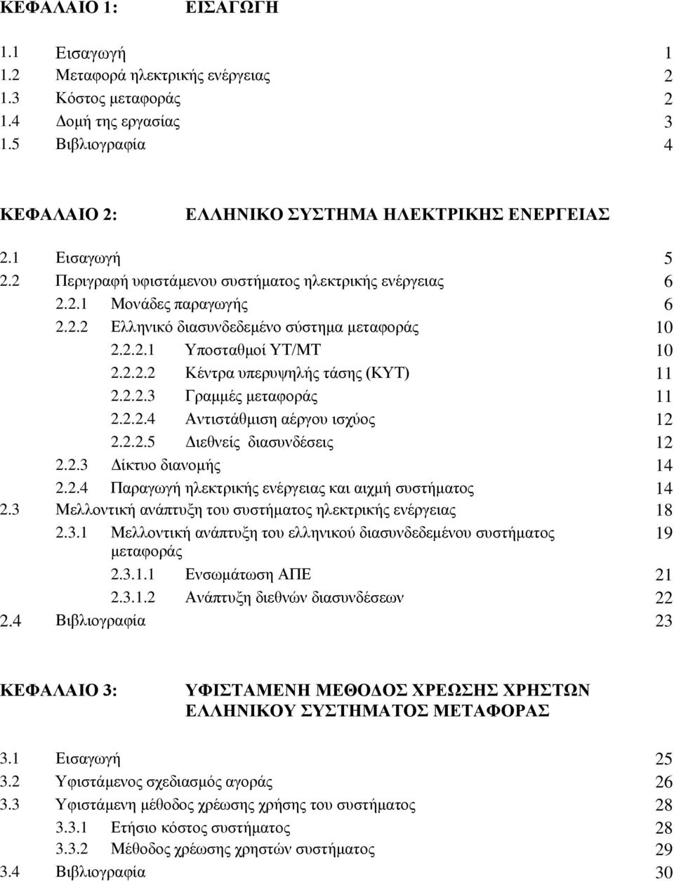 2.2.3 Γραμμές μεταφοράς 11 2.2.2.4 Αντιστάθμιση αέργου ισχύος 12 2.2.2.5 Διεθνείς διασυνδέσεις 12 2.2.3 Δίκτυο διανομής 14 2.2.4 Παραγωγή ηλεκτρικής ενέργειας και αιχμή συστήματος 14 2.