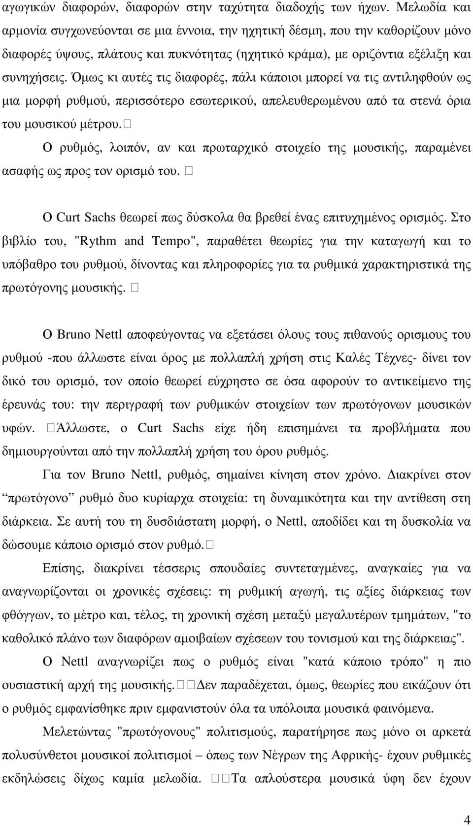 Όµως κι αυτές τις διαφορές, πάλι κάποιοι µπορεί να τις αντιληφθούν ως µια µορφή ρυθµού, περισσότερο εσωτερικού, απελευθερωµένου από τα στενά όρια του µουσικού µέτρου.