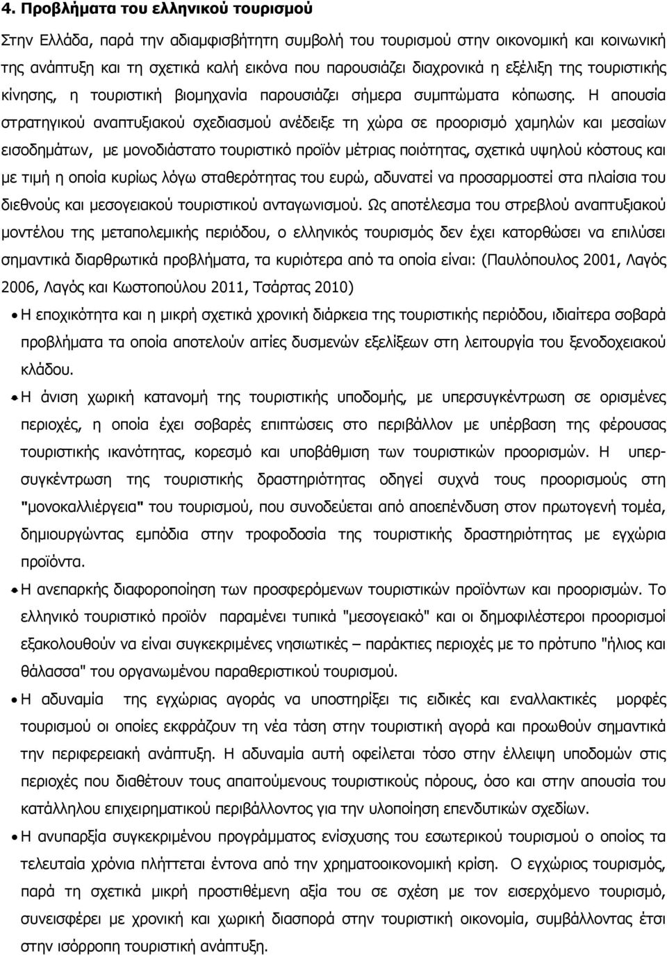 Η απουσία στρατηγικού αναπτυξιακού σχεδιασµού ανέδειξε τη χώρα σε προορισµό χαµηλών και µεσαίων εισοδηµάτων, µε µονοδιάστατο τουριστικό προϊόν µέτριας ποιότητας, σχετικά υψηλού κόστους και µε τιµή η