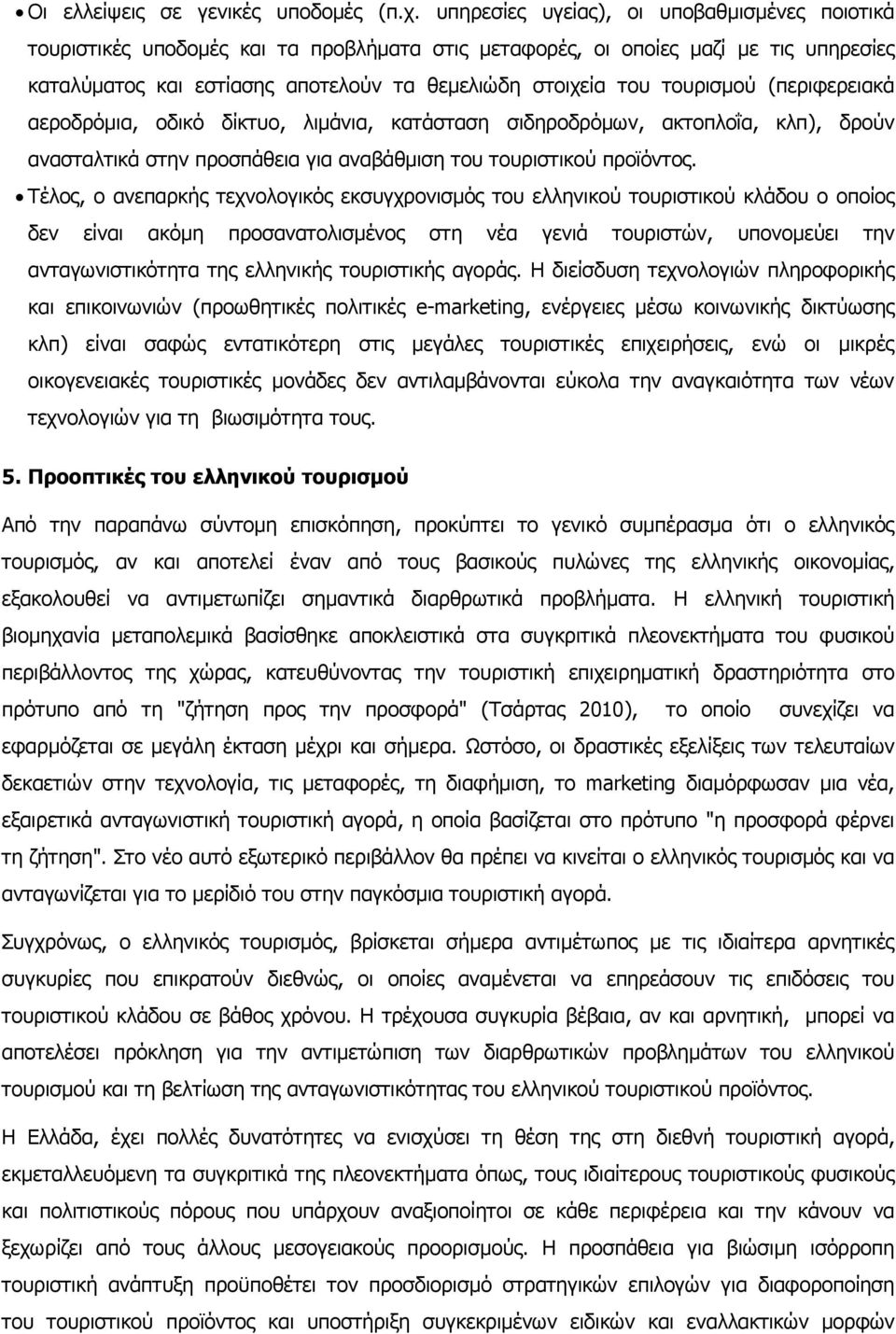 τουρισµού (περιφερειακά αεροδρόµια, οδικό δίκτυο, λιµάνια, κατάσταση σιδηροδρόµων, ακτοπλοΐα, κλπ), δρούν ανασταλτικά στην προσπάθεια για αναβάθµιση του τουριστικού προϊόντος.