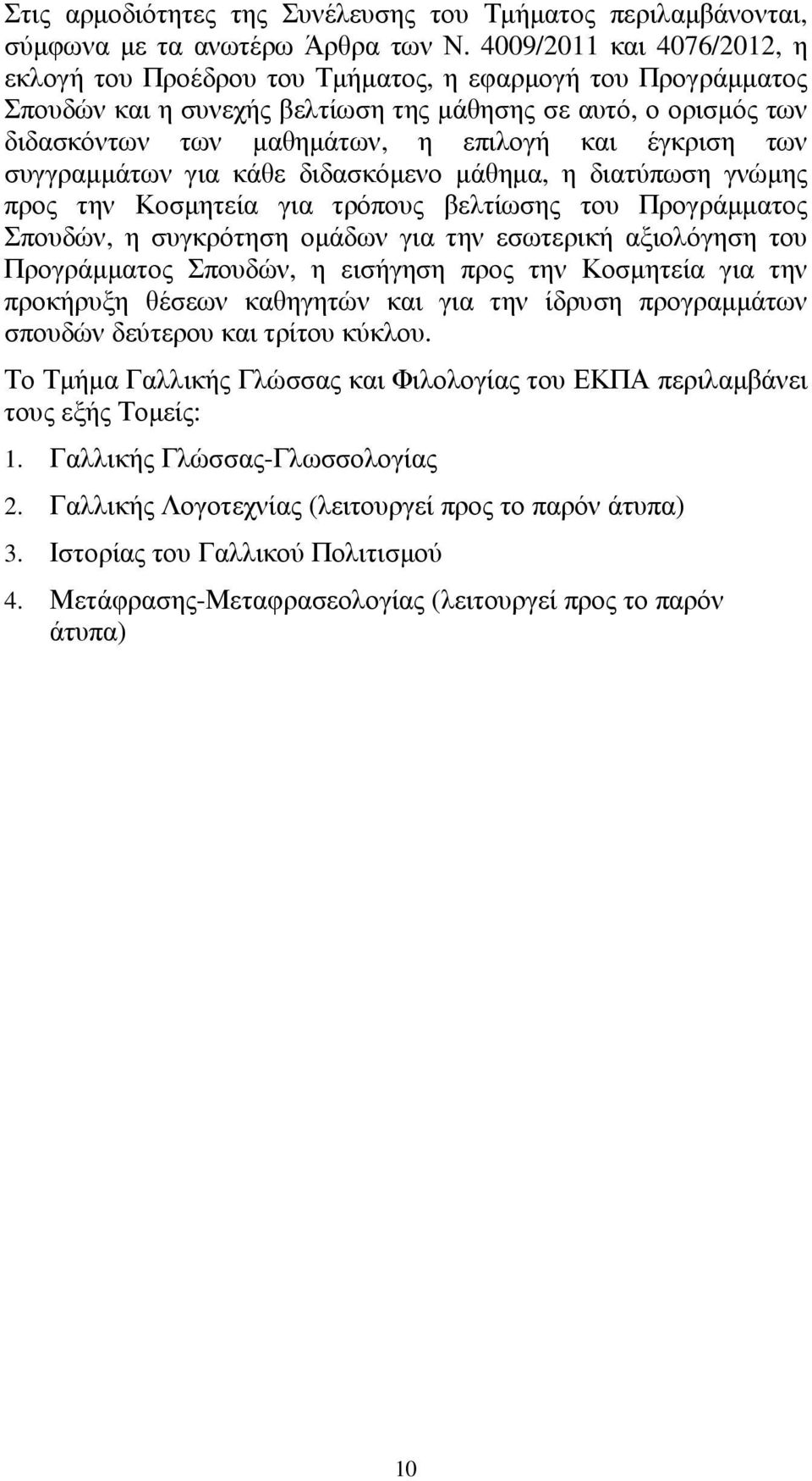 έγκριση των συγγραμμάτων για κάθε διδασκόμενο μάθημα, η διατύπωση γνώμης προς την Κοσμητεία για τρόπους βελτίωσης του Προγράμματος Σπουδών, η συγκρότηση ομάδων για την εσωτερική αξιολόγηση του