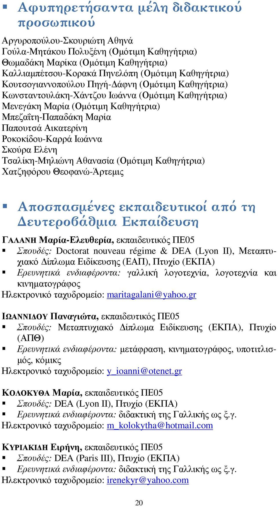 Ροκοκίδου-Καρρά Ιωάννα Σκούρα Ελένη Τσαλίκη-Μηλιώνη Αθανασία (Ομότιμη Καθηγήτρια) Χατζηφόρου Θεοφανώ-Άρτεμις Αποσπασμένες εκπαιδευτικοί από τη Δευτεροβάθμια Εκπαίδευση ΓΑΛΑΝΗ Μαρία-Ελευθερία,