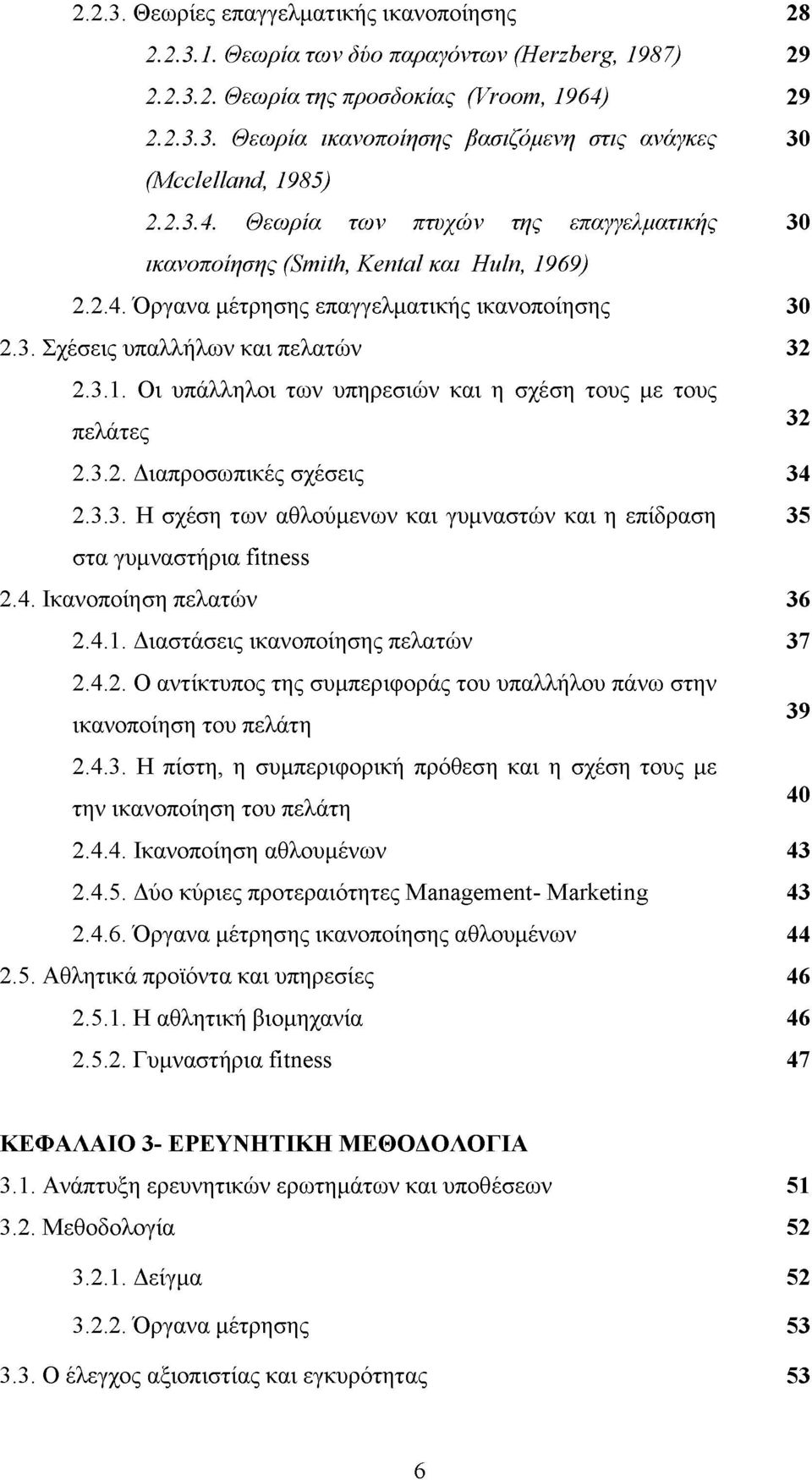 3.2. Διαπροσωπικές σχέσεις 34 2.3.3. Η σχέση των αθλούμενων και γυμναστών και η επίδραση 35 στα γυμναστήρια fitness 2.4. Ικανοποίηση πελατών 36 2.4.1. Διαστάσεις ικανοποίησης πελατών 37 2.4.2. Ο αντίκτυπος της συμπεριφοράς του υπαλλήλου πάνω στην ικανοποίηση του πελάτη 39 2.