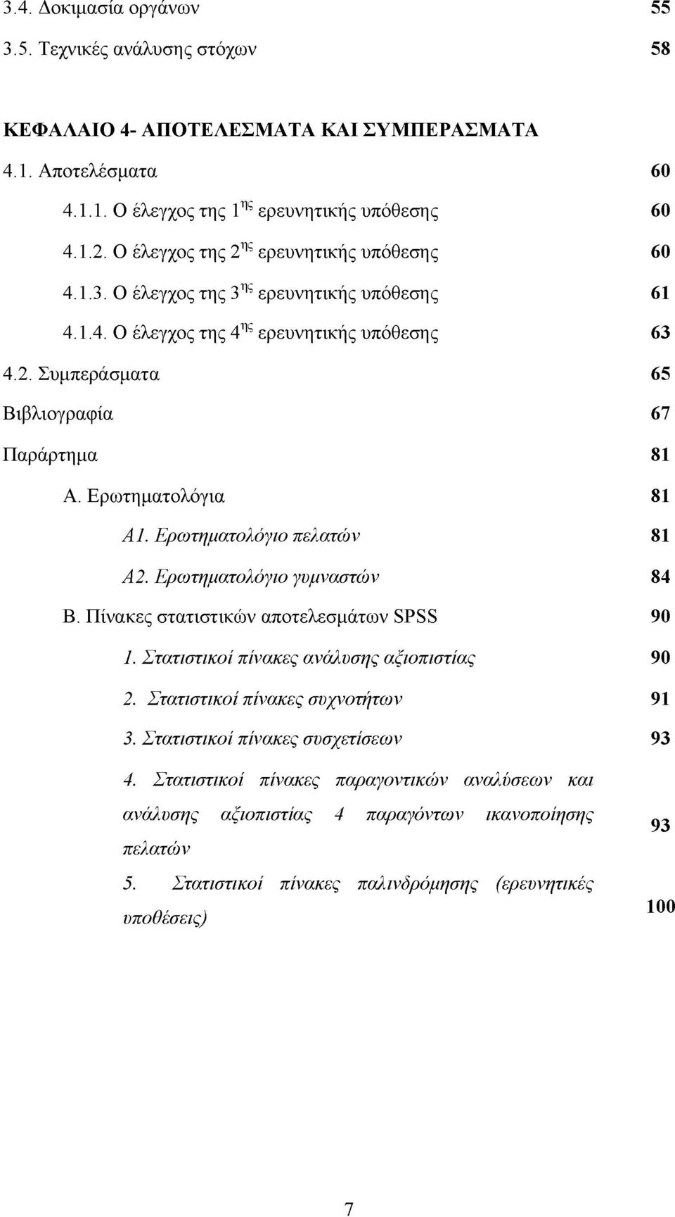 Ερωτηματολόγιο πελατών Α2. Ερωτηματολόγιο γυμναστών Β. Πίνακες στατιστικών αποτελεσμάτων 8Ρ88 1. Στατιστικοί πίνακες ανάλυσης αξιοπιστίας 2. Στατιστικοί πίνακες συχνοτήτων 3.