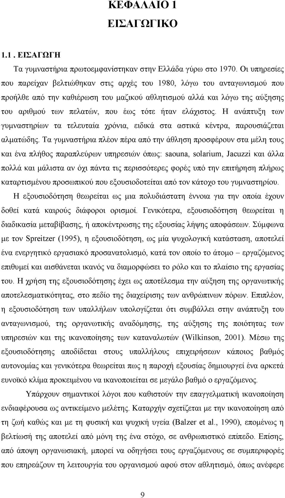 ήταν ελάχιστος. Η ανάπτυξη των γυμναστηρίων τα τελευταία χρόνια, ειδικά στα αστικά κέντρα, παρουσιάζεται αλματώδης.