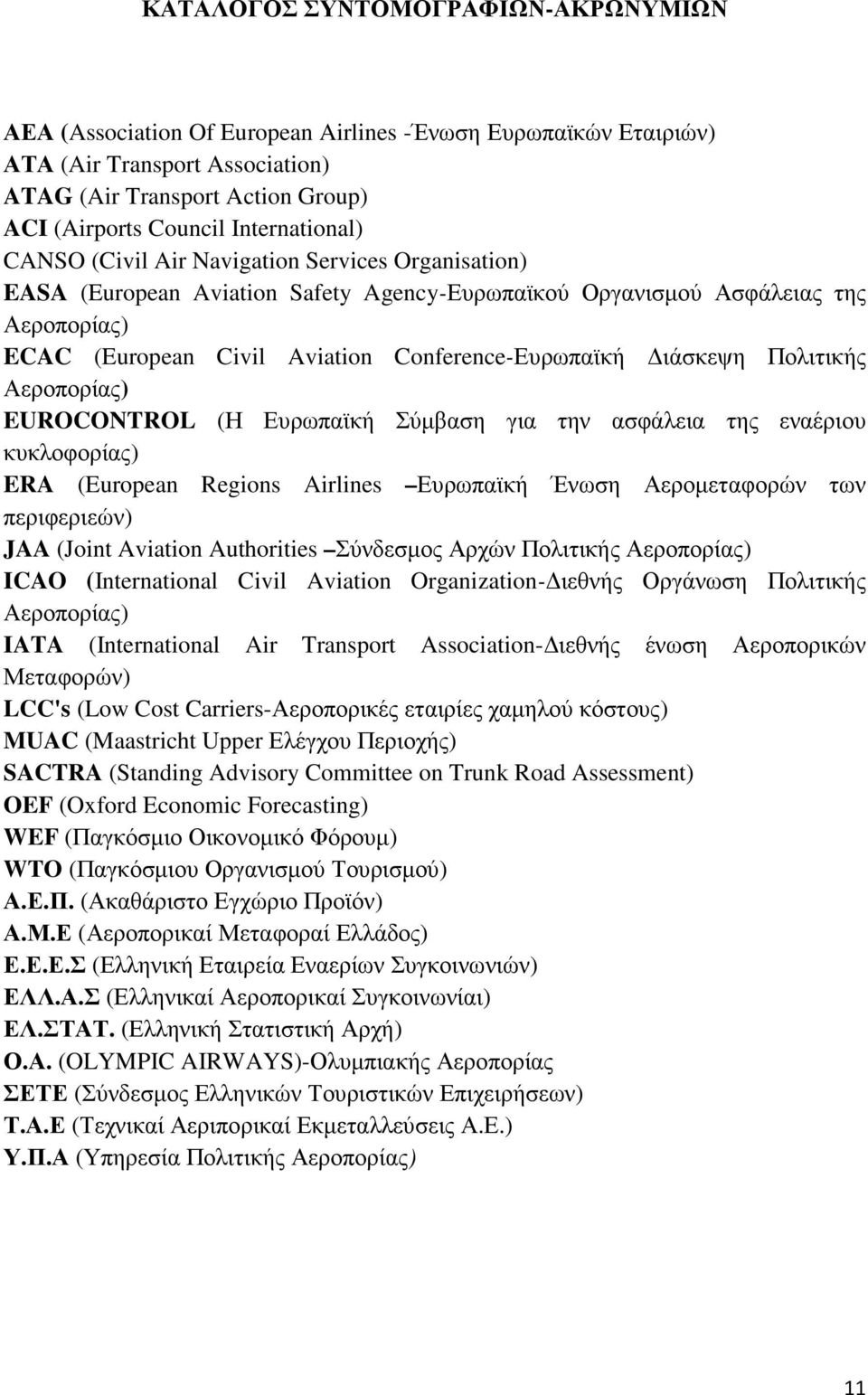 Conference-Ευρωπαϊκή ιάσκεψη Πολιτικής Αεροπορίας) EUROCONTROL (Η Ευρωπαϊκή Σύµβαση για την ασφάλεια της εναέριου κυκλοφορίας) ERA (European Regions Airlines Ευρωπαϊκή Ένωση Αεροµεταφορών των