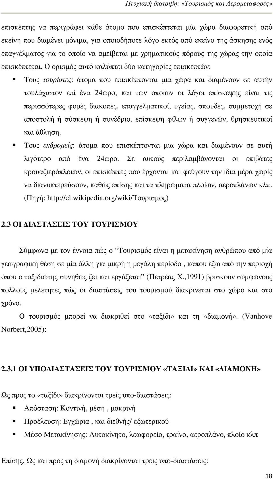 Ο ορισµός αυτό καλύπτει δύο κατηγορίες επισκεπτών: Τους τουρίστες: άτοµα που επισκέπτονται µια χώρα και διαµένουν σε αυτήν τουλάχιστον επί ένα 24ωρο, και των οποίων οι λόγοι επίσκεψης είναι τις