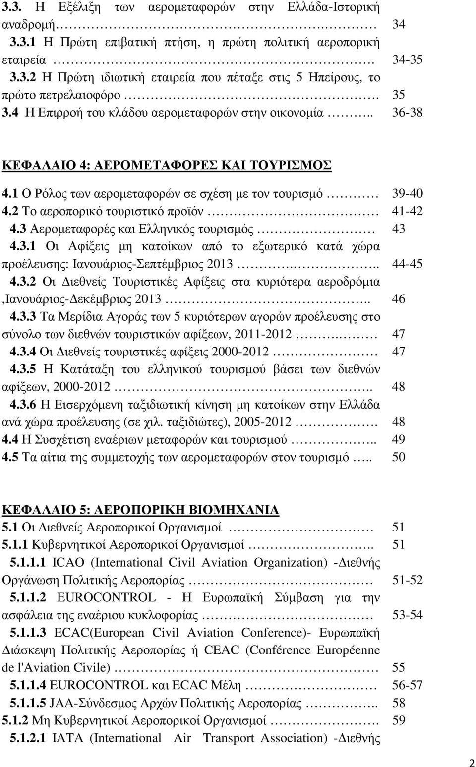 2 Το αεροπορικό τουριστικό προϊόν 41-42 4.3 Αεροµεταφορές και Ελληνικός τουρισµός 43 4.3.1 Οι Αφίξεις µη κατοίκων από το εξωτερικό κατά χώρα προέλευσης: Ιανουάριος-Σεπτέµβριος 2013... 44-45 4.3.2 Οι ιεθνείς Τουριστικές Αφίξεις στα κυριότερα αεροδρόµια,ιανουάριος- εκέµβριος 2013.