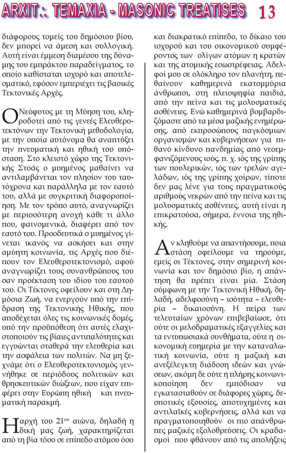 ΟΝεόφυτος με τη Μύηση του, κληροδοτεί από τις γενεές Ελευθεροτεκτόνων την Τεκτονική μεθοδολογία, με την οποία αυτόνομα θα αναπτύξει την πνευματική και ηθική του υπόσταση.