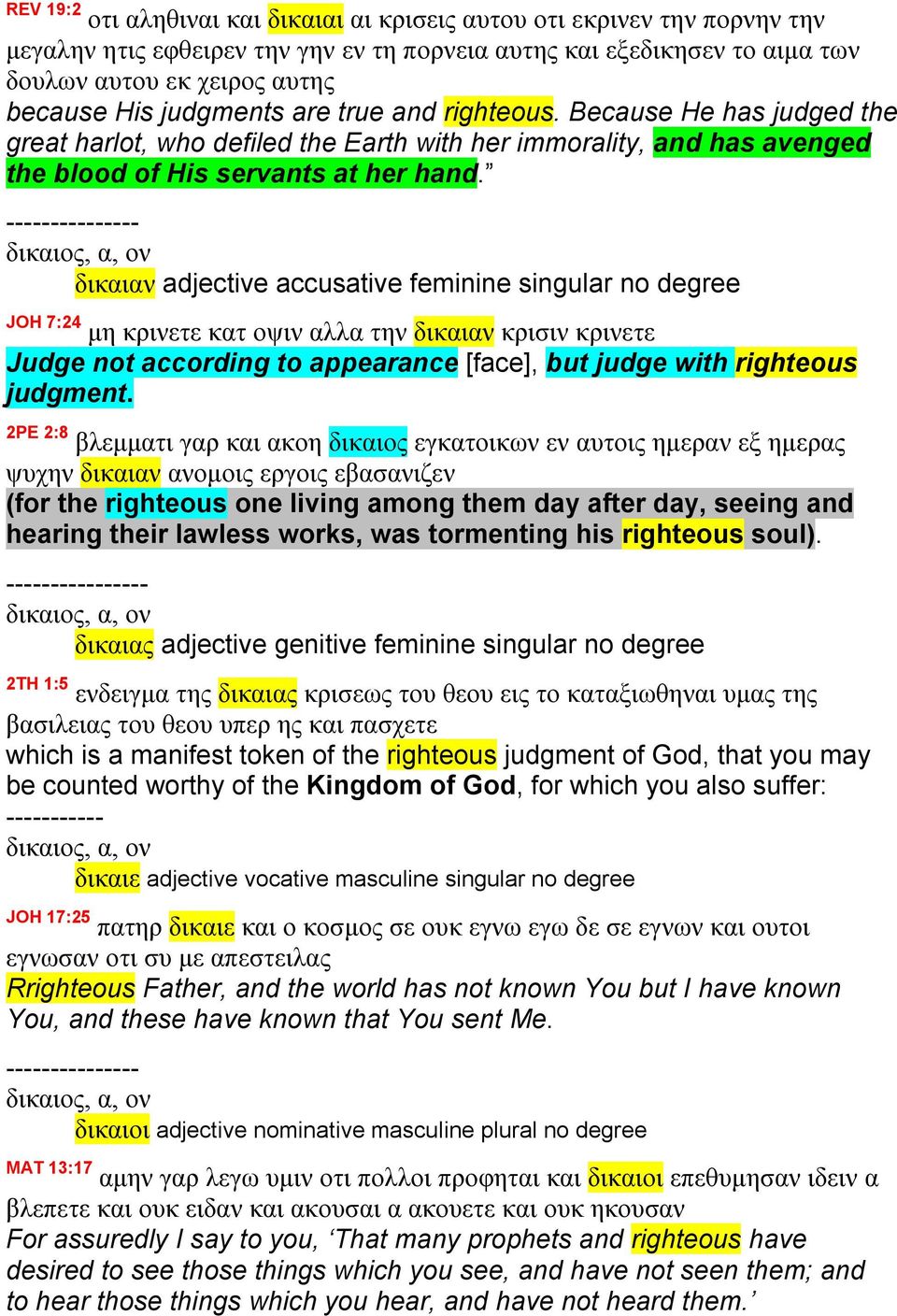 --- δικαιαν adjective accusative feminine singular no degree JOH 7:24 μη κρινετε κατ οψιν αλλα την δικαιαν κρισιν κρινετε Judge not according to appearance [face], but judge with righteous judgment.