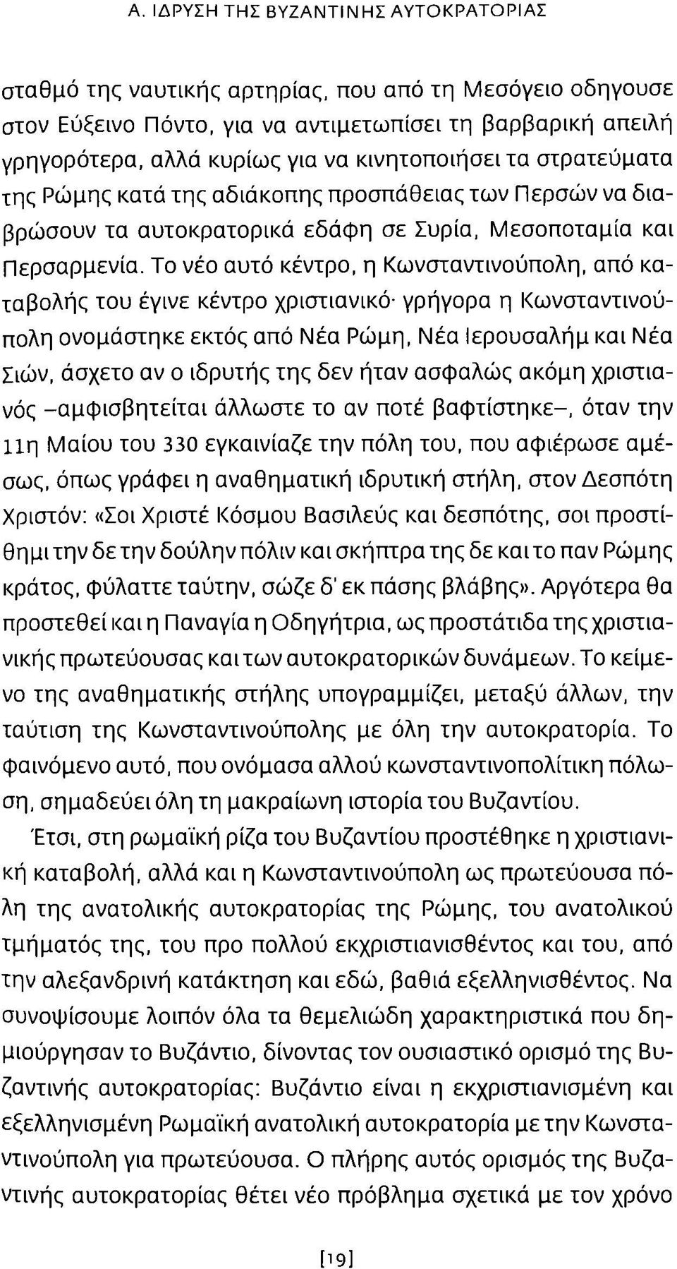 Το νέο αυτό κέντρο, η Κωνσταντινούπολη, από καταβολής του έγινε κέντρο χριστιανικό γρήγορα η Κωνσταντινούπολη ονομάστηκε εκτός από Νέα Ρώμη, Νέα Ιερουσαλήμ και Νέα Σιών, άσχετο αν ο ιδρυτής της δεν