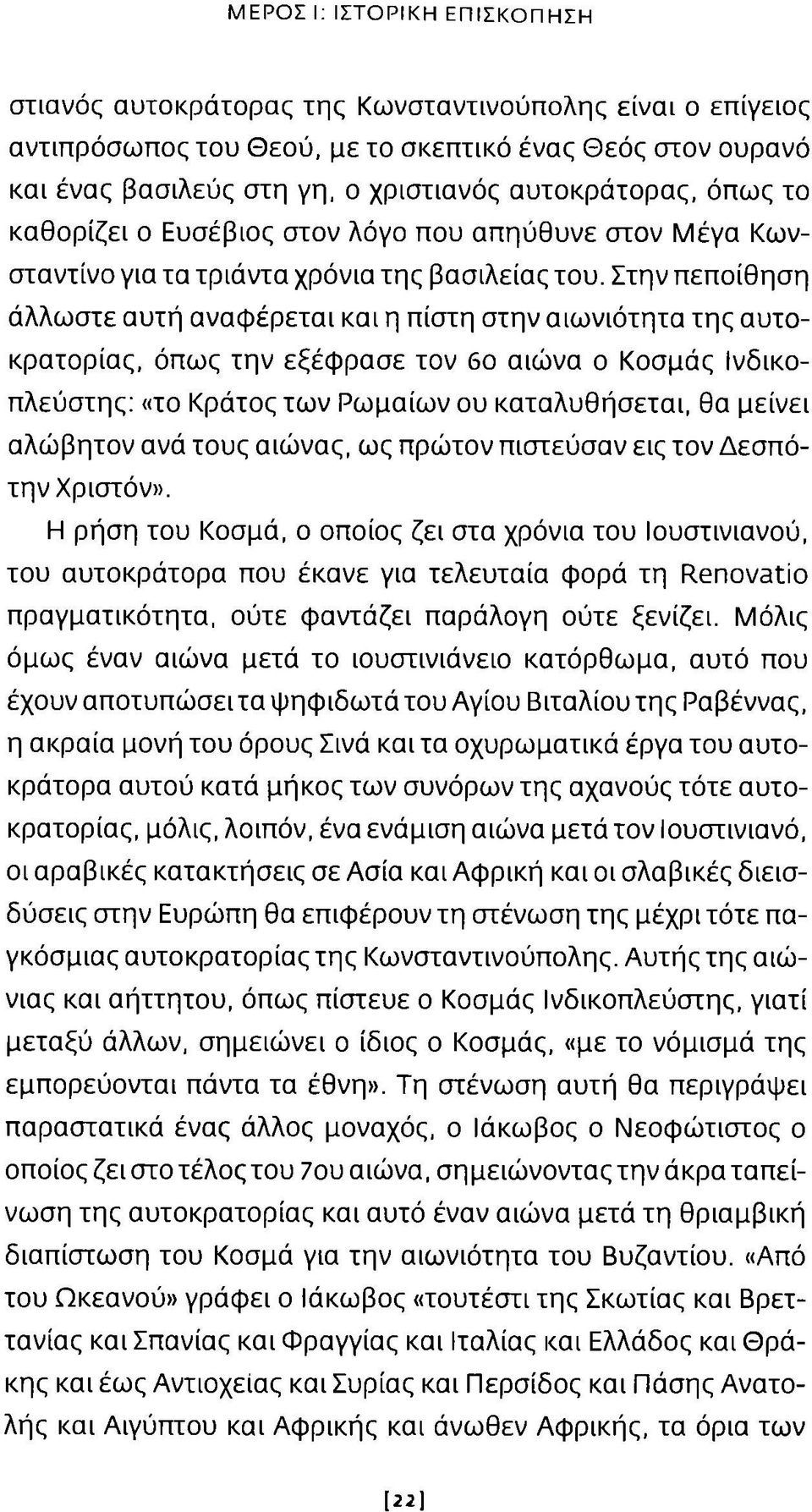 Στην πεποίθηση άλλωστε αυτή αναφέρεται και η πίστη στην αιωνιότητα της αυτοκρατορίας, όπως την εξέφρασε τον 6ο αιώνα ο Κοσμάς Ινδικοπλεύστης: «το Κράτος των Ρωμαίων ου καταλυθήσεται, θα μείνει