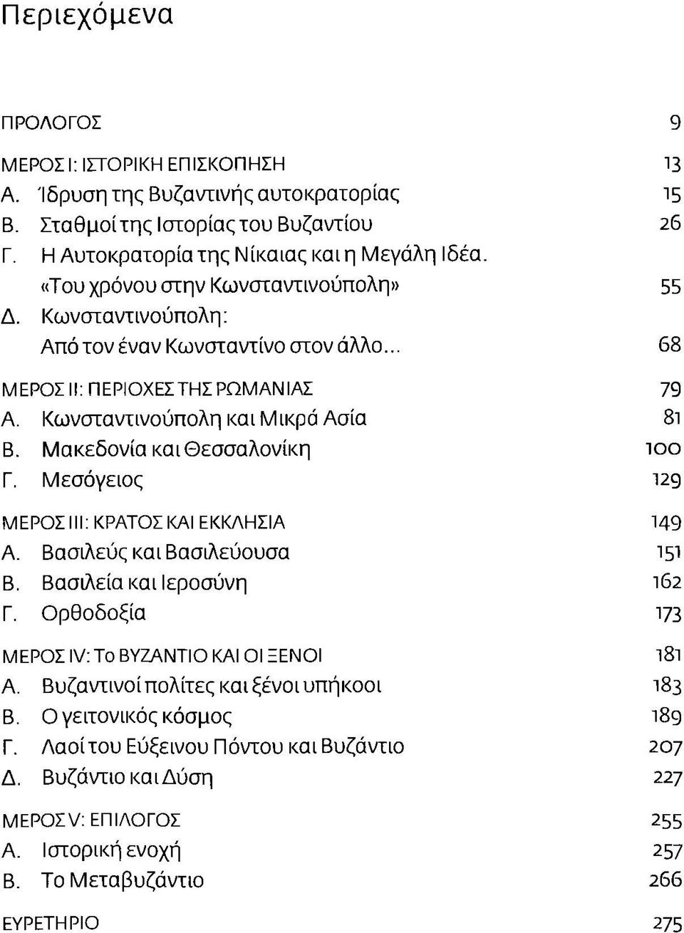 Μ α κεδονία κα ι Θεσσαλονίκη ιο ο Γ. Μεσόγειος 129 ΜΕΡΟΣ III: ΚΡΑΤΟΣ ΚΑΙ ΕΚΚΛΗΣΙΑ 149 Α. Βασιλεύς και Βασιλεύουσα 151 Β. Βασιλεία και Ιεροσύνη 162 Γ.