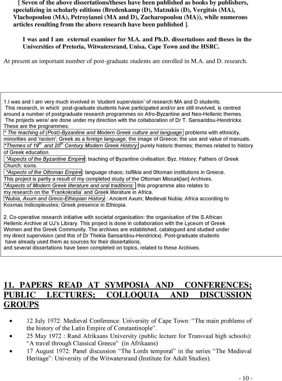 At present an important number of post-graduate students are enrolled in M.A. and D. research. 1.I was and I am very much involved in student supervision of research MA and D students.