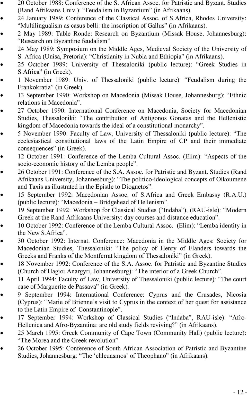 2 May 1989: Table Ronde: Research on Byzantium (Missak House, Johannesburg): Research on Byzantine feudalism. 24 May 1989: Symposium on the Middle Ages, Medieval Society of the University of S.