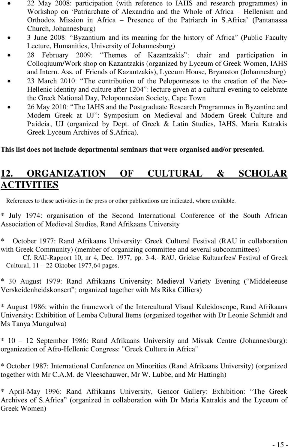 Africa (Pantanassa Church, Johannesburg) 3 June 2008: Byzantium and its meaning for the history of Africa (Public Faculty Lecture, Humanities, University of Johannesburg) 28 February 2009: Themes of