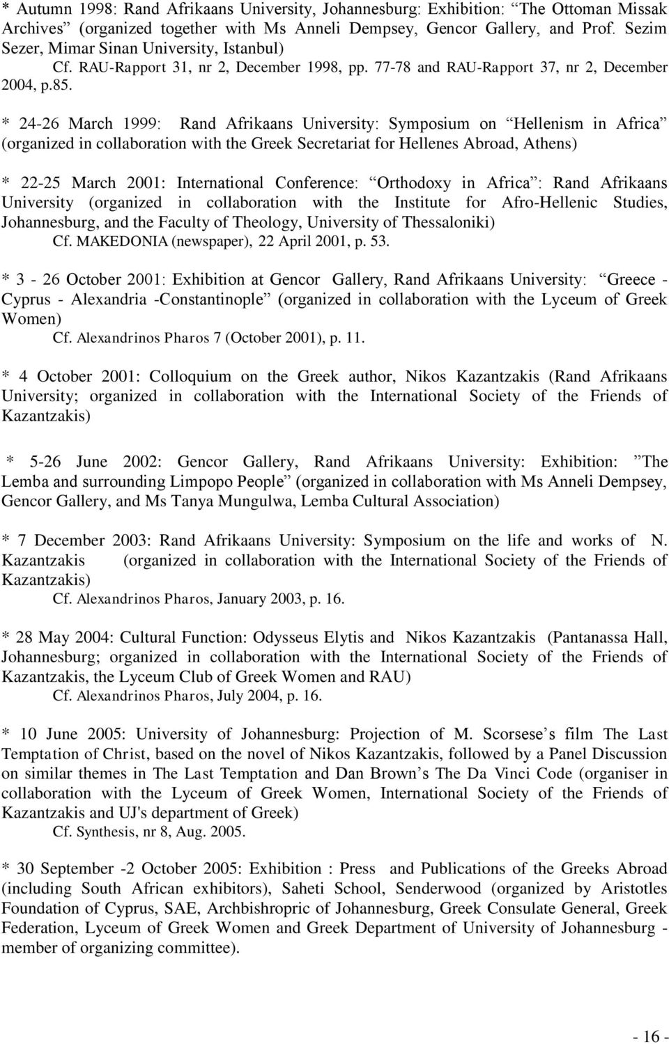 * 24-26 March 1999: Rand Afrikaans University: Symposium on Hellenism in Africa (organized in collaboration with the Greek Secretariat for Hellenes Abroad, Athens) * 22-25 March 2001: International