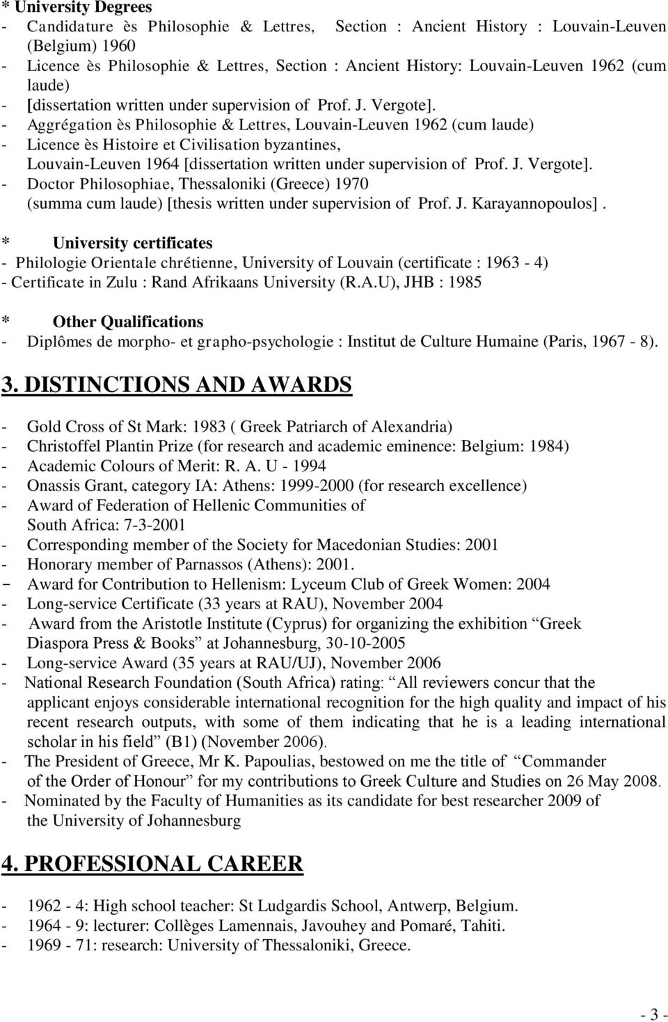 - Aggrégation ès Philosophie & Lettres, Louvain-Leuven 1962 (cum laude) - Licence ès Histoire et Civilisation byzantines, Louvain-Leuven 1964 [dissertation written under supervision of Prof. J.