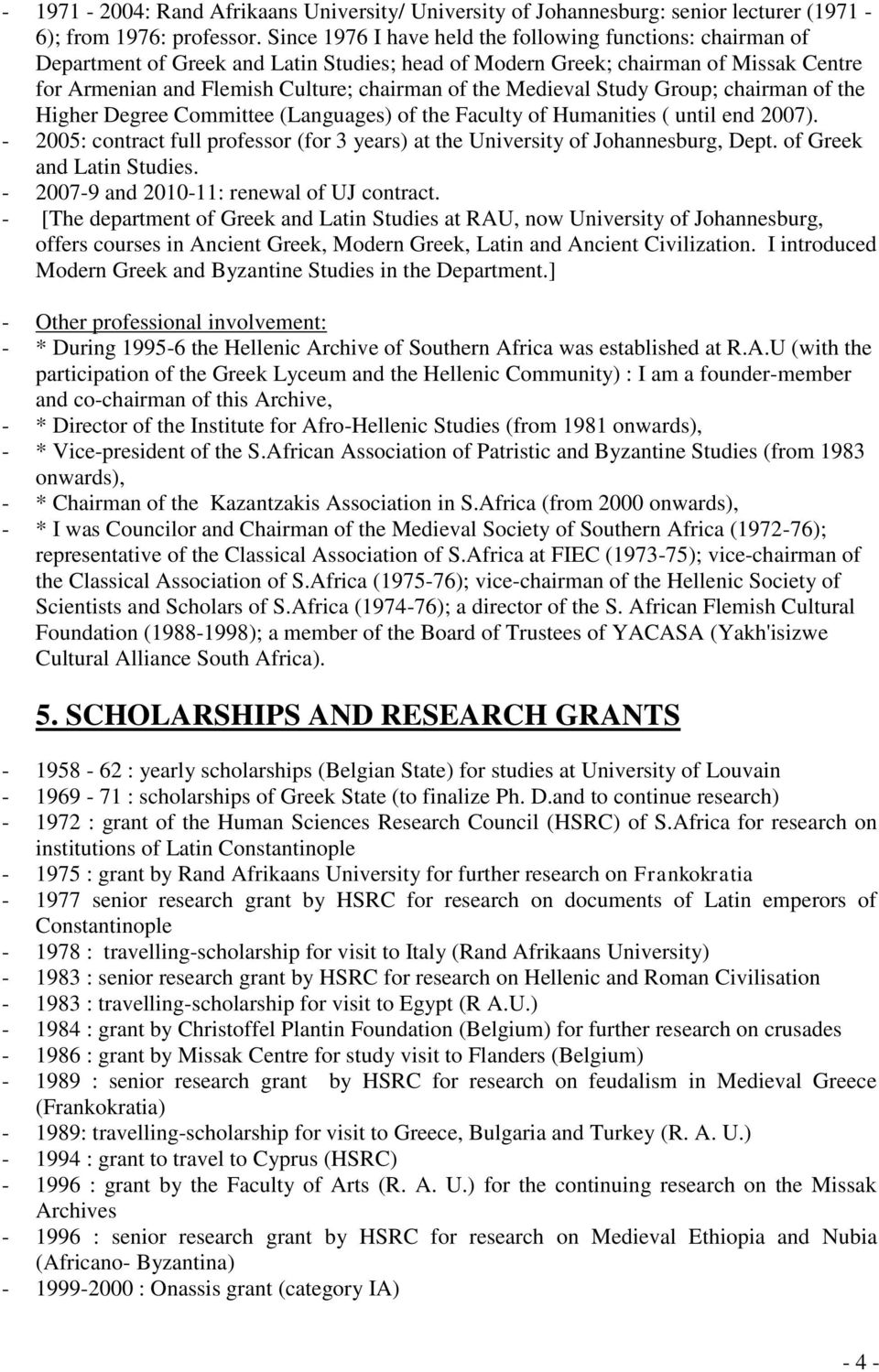 Medieval Study Group; chairman of the Higher Degree Committee (Languages) of the Faculty of Humanities ( until end 2007).