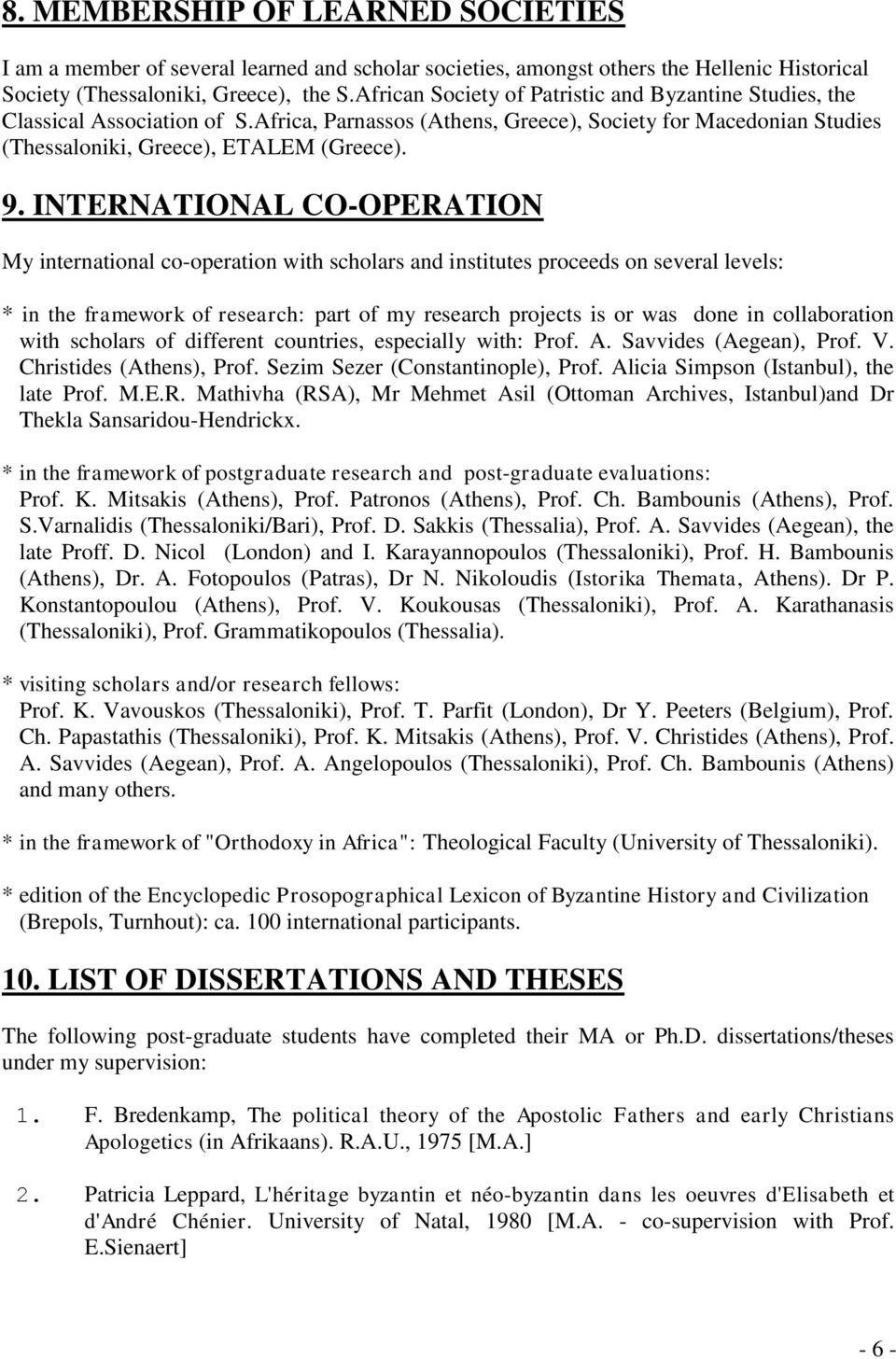 INTERNATIONAL CO-OPERATION My international co-operation with scholars and institutes proceeds on several levels: * in the framework of research: part of my research projects is or was done in