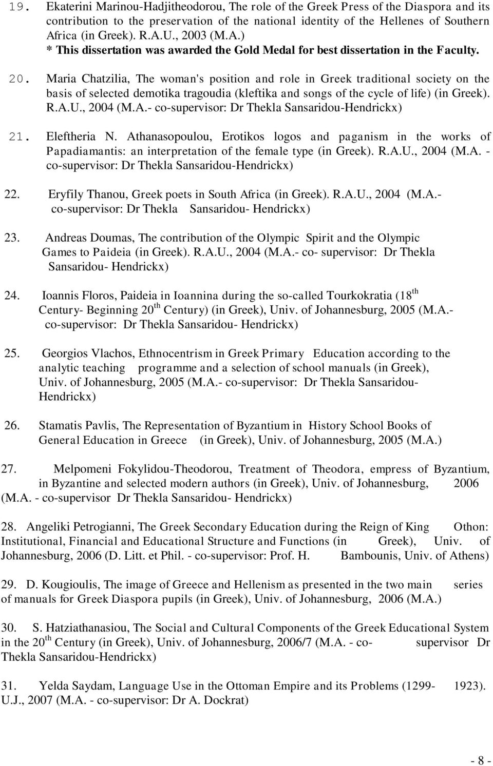 R.A.U., 2004 (M.A.- co-supervisor: Dr Thekla Sansaridou-Hendrickx) 21. Eleftheria N.