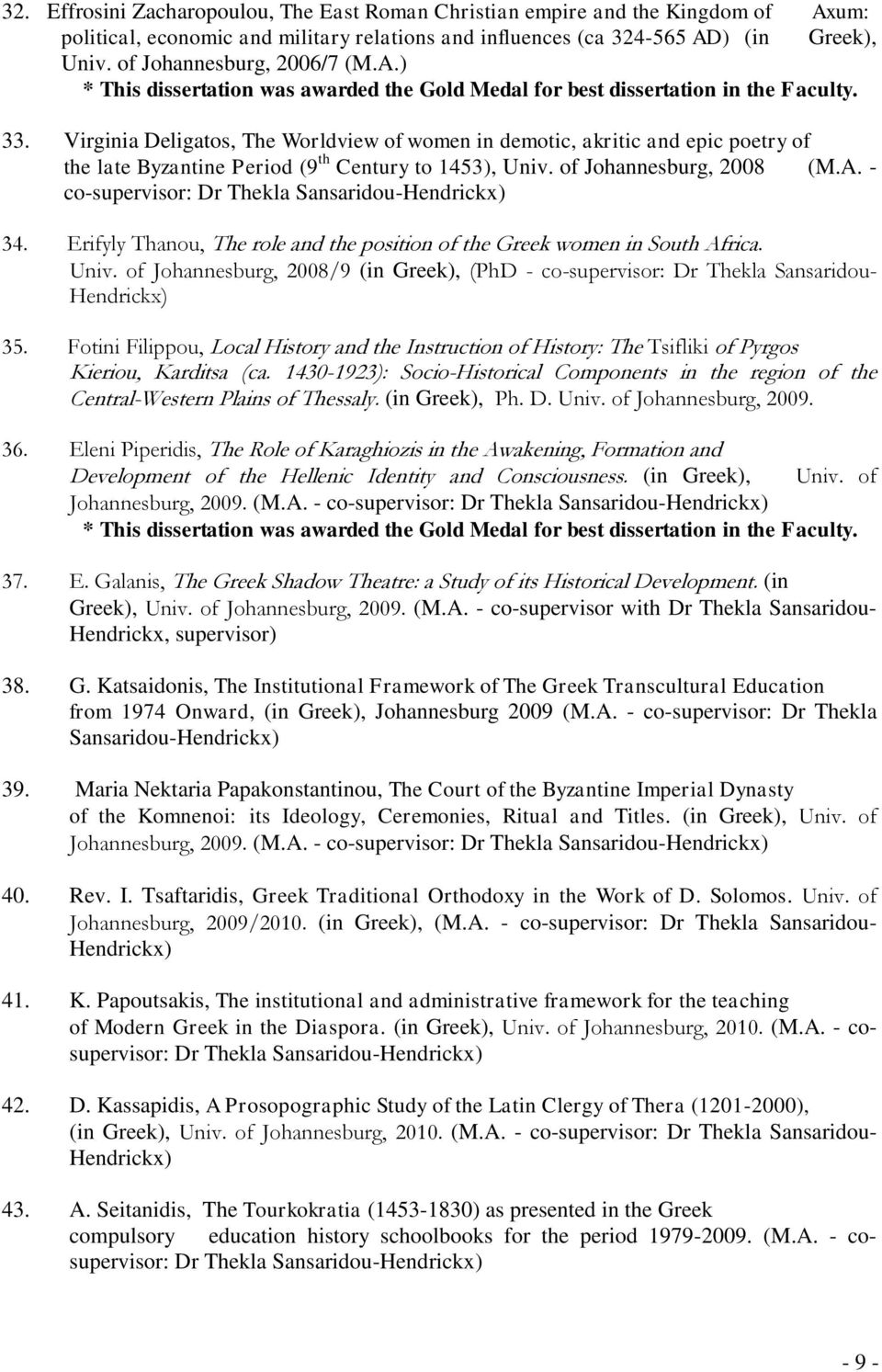 Virginia Deligatos, The Worldview of women in demotic, akritic and epic poetry of the late Byzantine Period (9 th Century to 1453), Univ. of Johannesburg, 2008 (M.A.