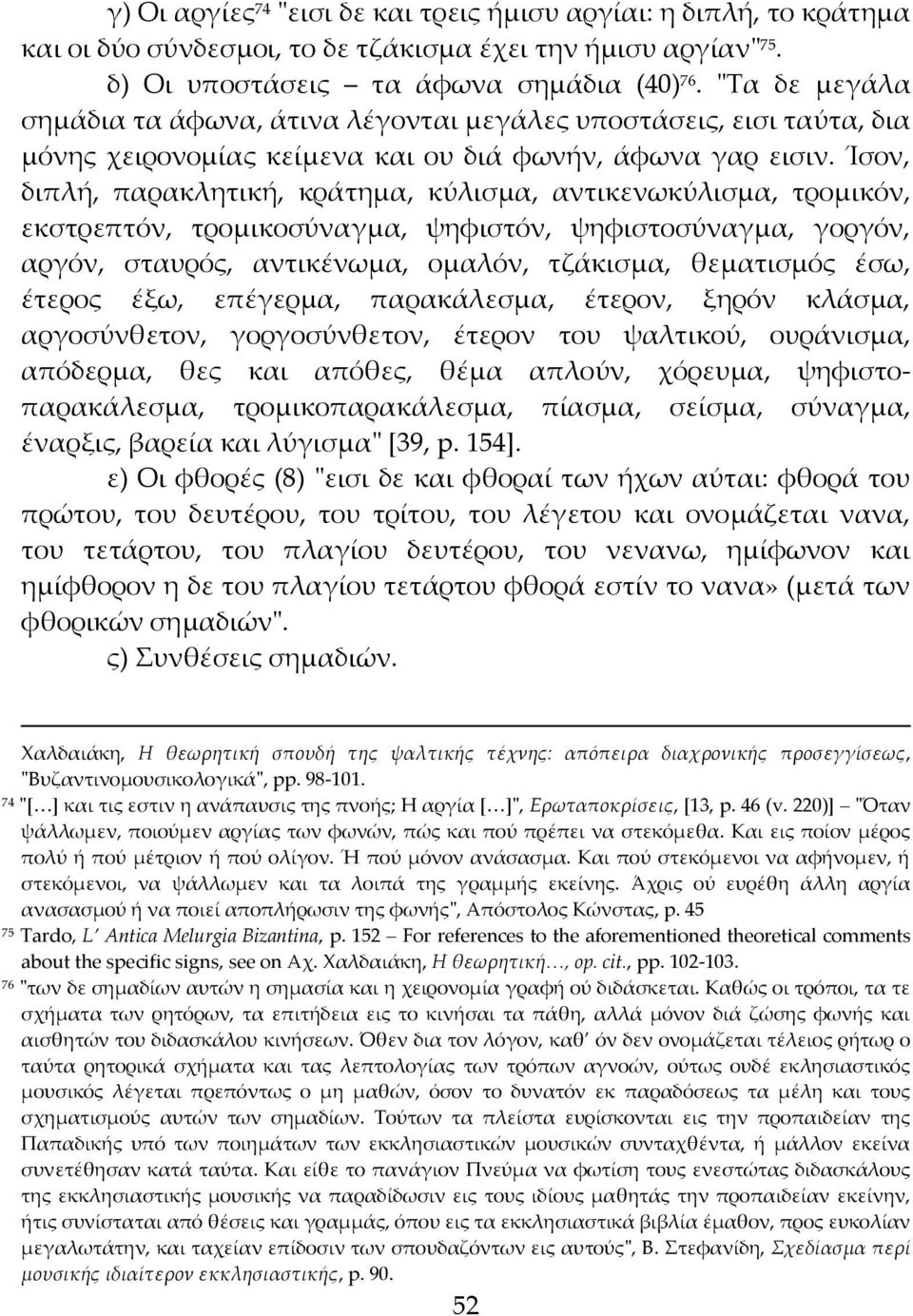 Ίσον, διπλή, παρακλητική, κράτημα, κύλισμα, αντικενωκύλισμα, τρομικόν, εκστρεπτόν, τρομικοσύναγμα, ψηφιστόν, ψηφιστοσύναγμα, γοργόν, αργόν, σταυρός, αντικένωμα, ομαλόν, τζάκισμα, θεματισμός έσω,