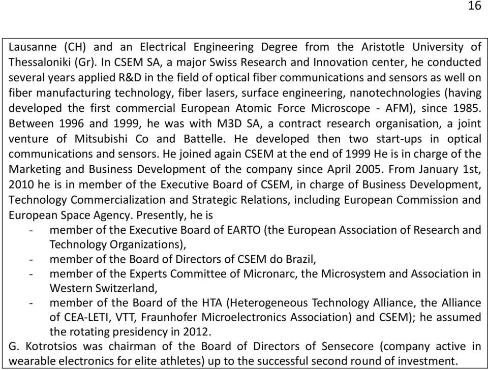 fiber lasers, surface engineering, nanotechnologies (having developed the first commercial European Atomic Force Microscope - AFM), since 1985.