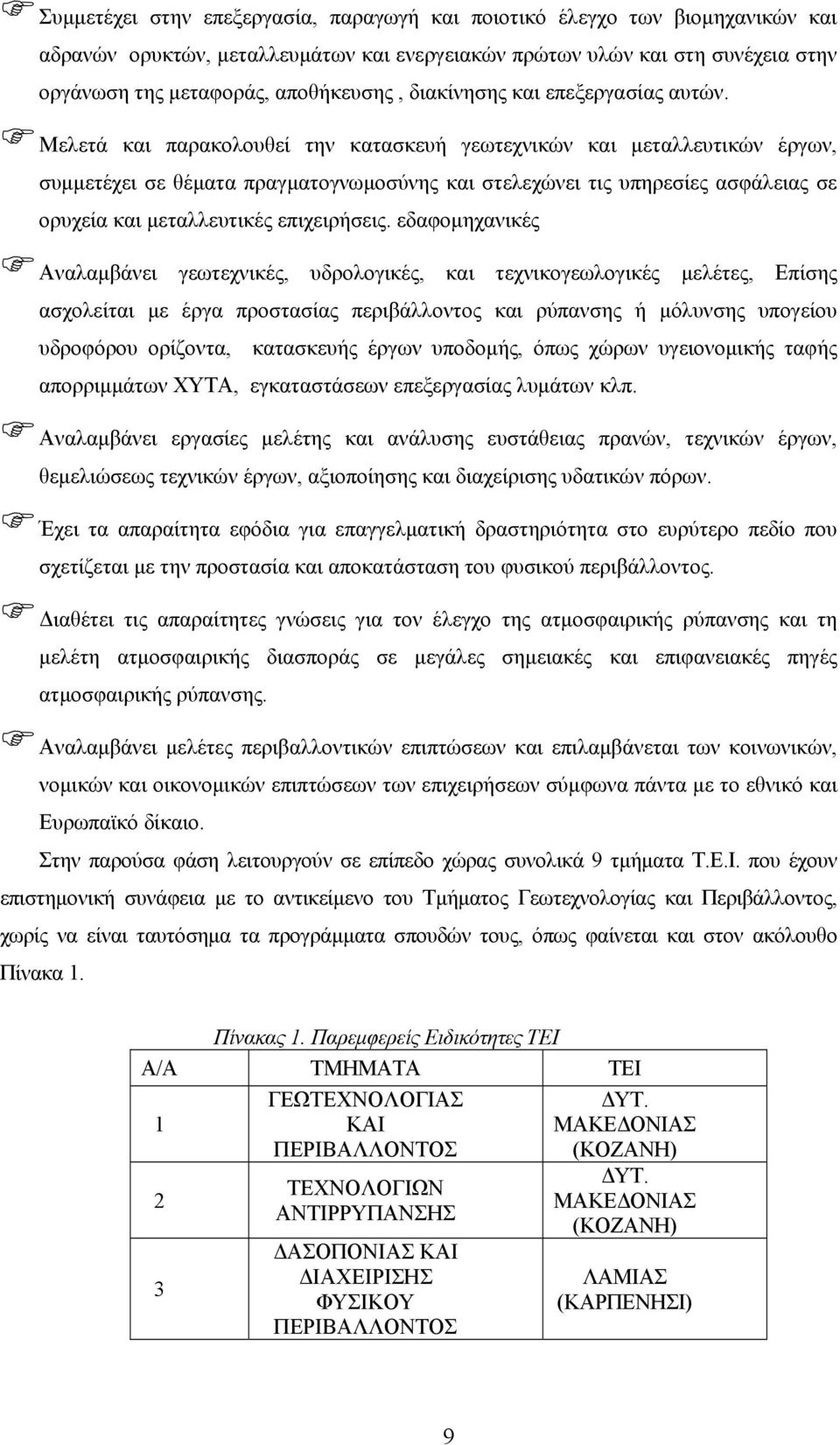 Μελετά και παρακολουθεί την κατασκευή γεωτεχνικών και μεταλλευτικών έργων, συμμετέχει σε θέματα πραγματογνωμοσύνης και στελεχώνει τις υπηρεσίες ασφάλειας σε ορυχεία και μεταλλευτικές επιχειρήσεις.