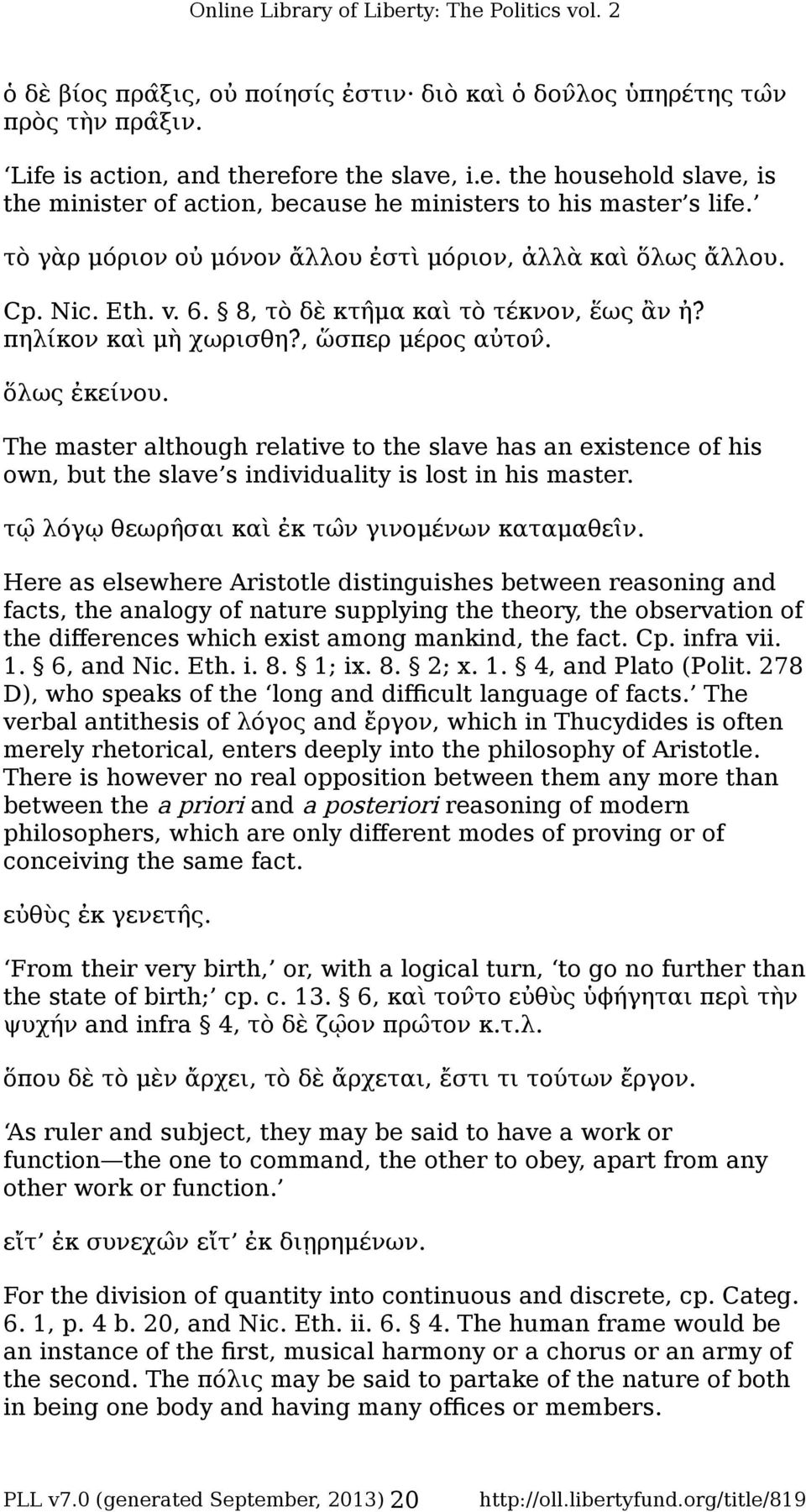 The master although relative to the slave has an existence of his own, but the slave s individuality is lost in his master. τῳ λόγῳ θεωρη σαι καὶ ἐκ τω ν γινομένων καταμαθεɩ ν.