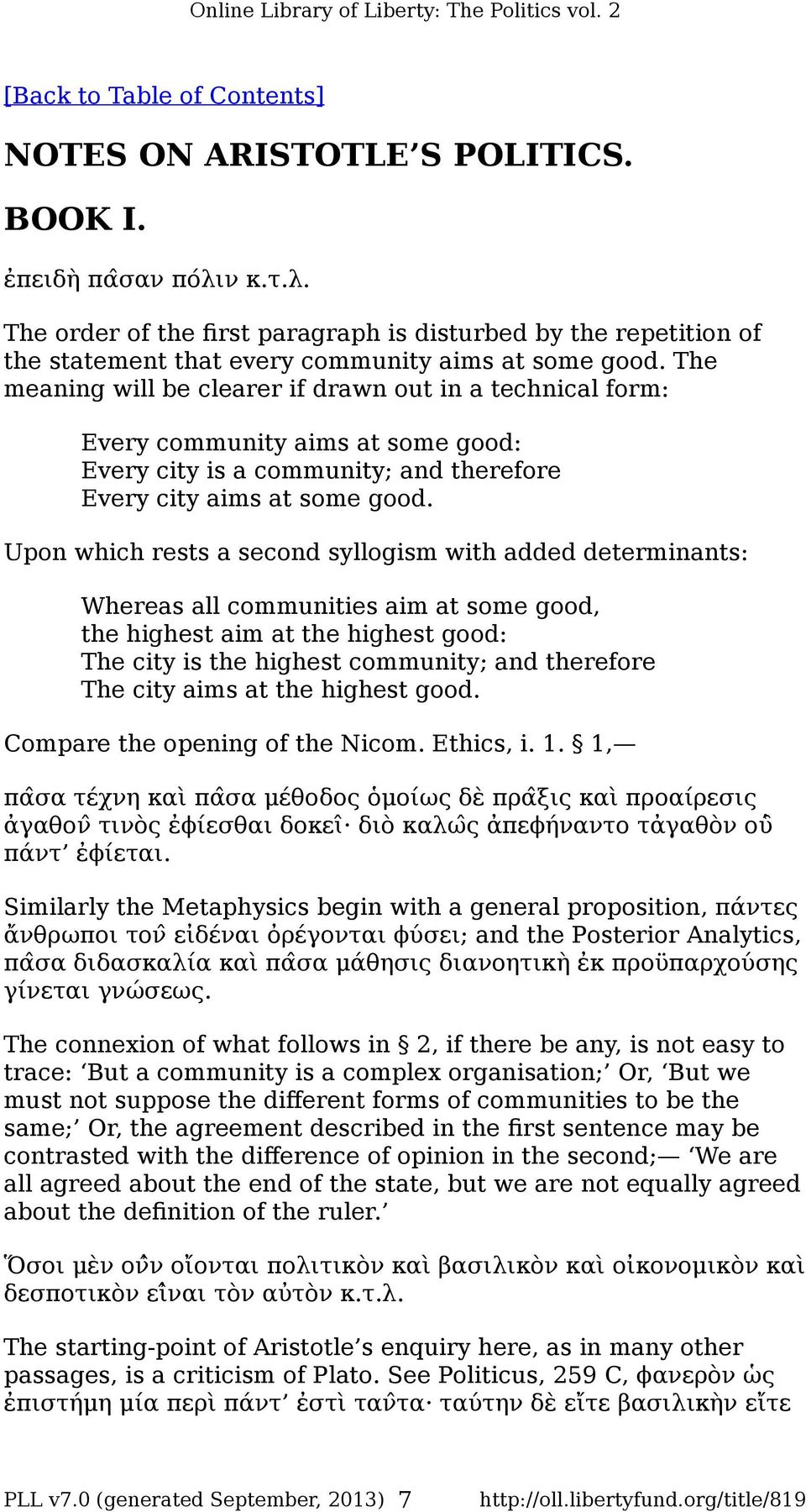 The meaning will be clearer if drawn out in a technical form: Every community aims at some good: Every city is a community; and therefore Every city aims at some good.