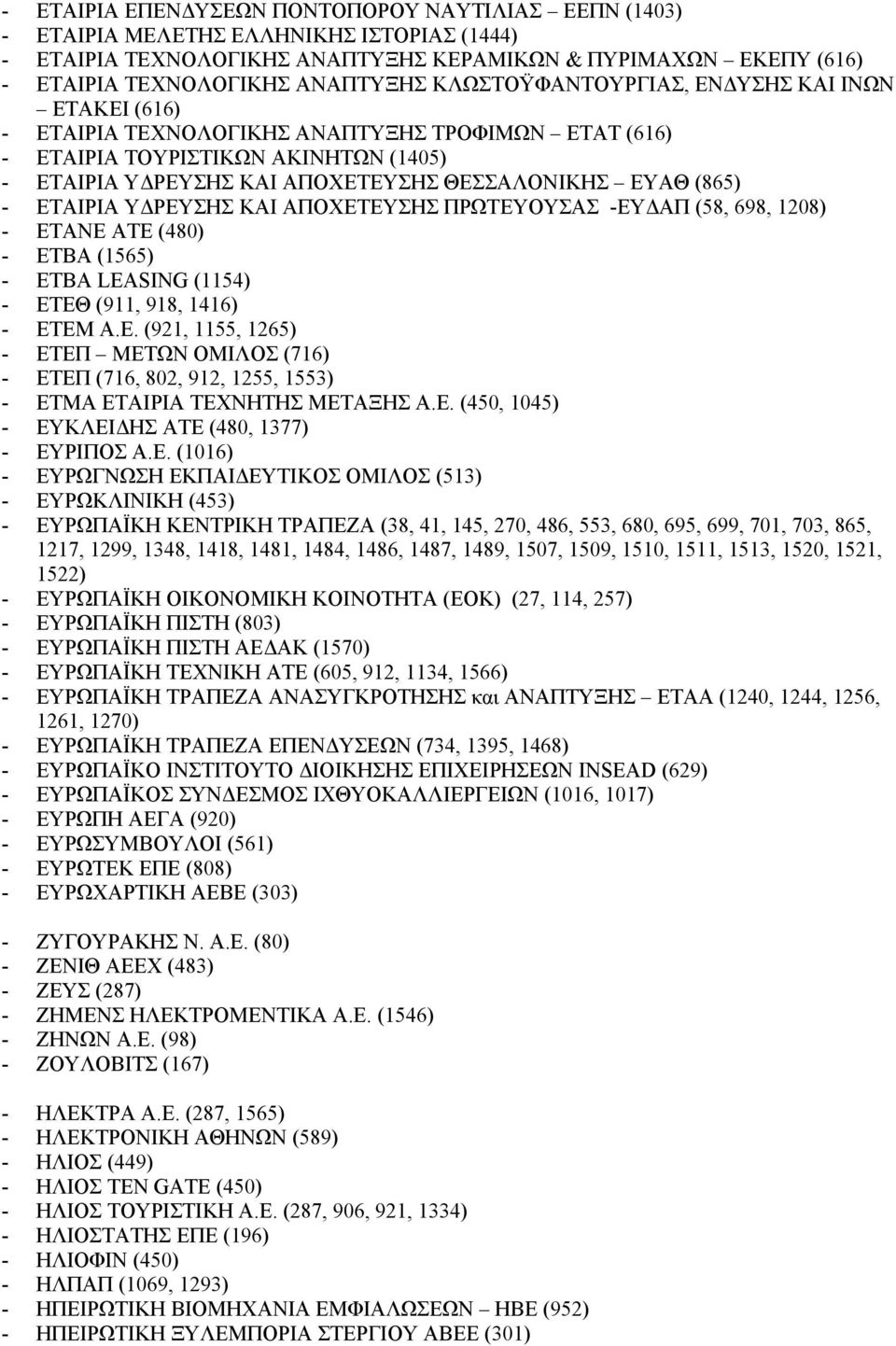 - ΕΤΑΙΡΙΑ ΥΔΡΕΥΣΗΣ ΚΑΙ ΑΠΟΧΕΤΕΥΣΗΣ ΠΡΩΤΕΥΟΥΣΑΣ -ΕΥΔΑΠ (58, 698, 1208) - ΕΤΑΝΕ ΑΤΕ (480) - ΕΤΒΑ (1565) - ΕΤΒΑ LΕΑSΙΝG (1154) - ΕΤΕΘ (911, 918, 1416) - ΕΤΕΜ Α.Ε. (921, 1155, 1265) - ΕΤΕΠ ΜΕΤΩΝ ΟΜΙΛΟΣ (716) - ΕΤΕΠ (716, 802, 912, 1255, 1553) - ΕΤΜΑ ΕΤΑΙΡΙΑ ΤΕΧΝΗΤΗΣ ΜΕΤΑΞΗΣ Α.