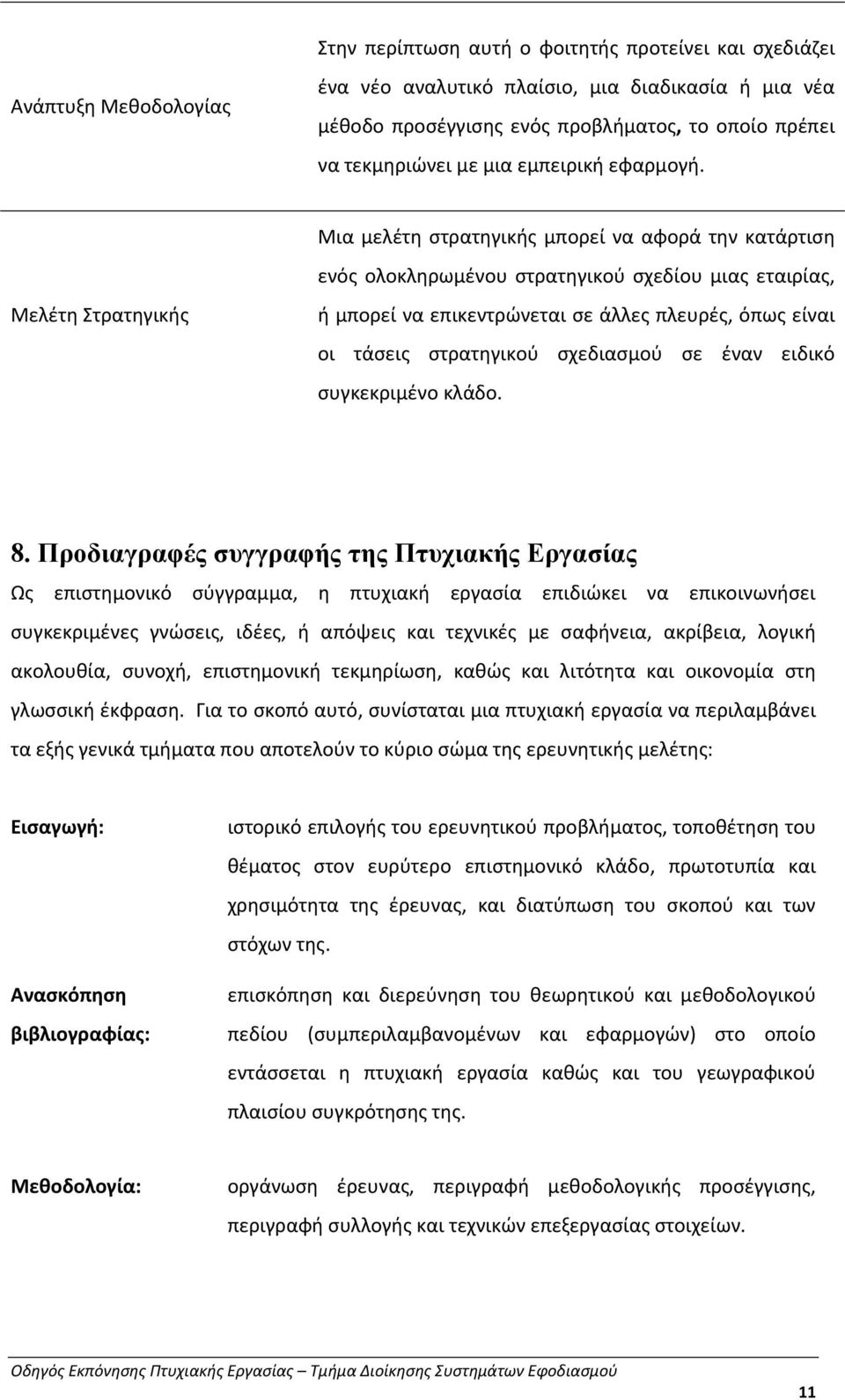 Μια μελέτη στρατηγικής μπορεί να αφορά την κατάρτιση ενός ολοκληρωμένου στρατηγικού σχεδίου μιας εταιρίας, Μελέτη Στρατηγικής ή μπορεί να επικεντρώνεται σε άλλες πλευρές, όπως είναι οι τάσεις