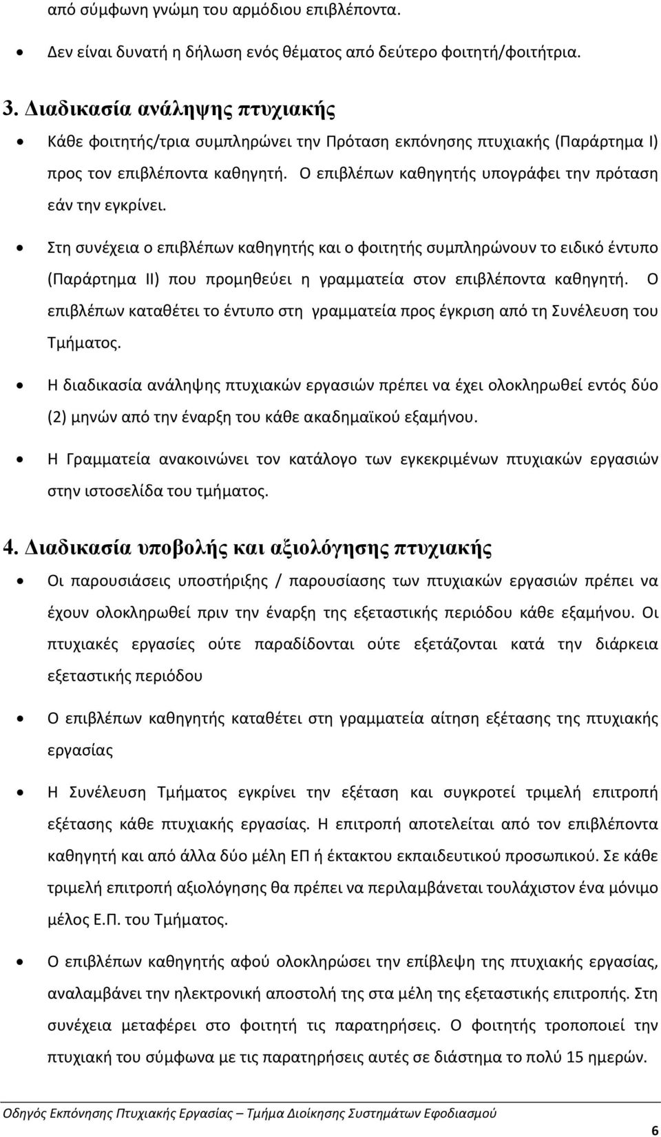 Στη συνέχεια ο επιβλέπων καθηγητής και ο φοιτητής συμπληρώνουν το ειδικό έντυπο (Παράρτημα ΙΙ) που προμηθεύει η γραμματεία στον επιβλέποντα καθηγητή.