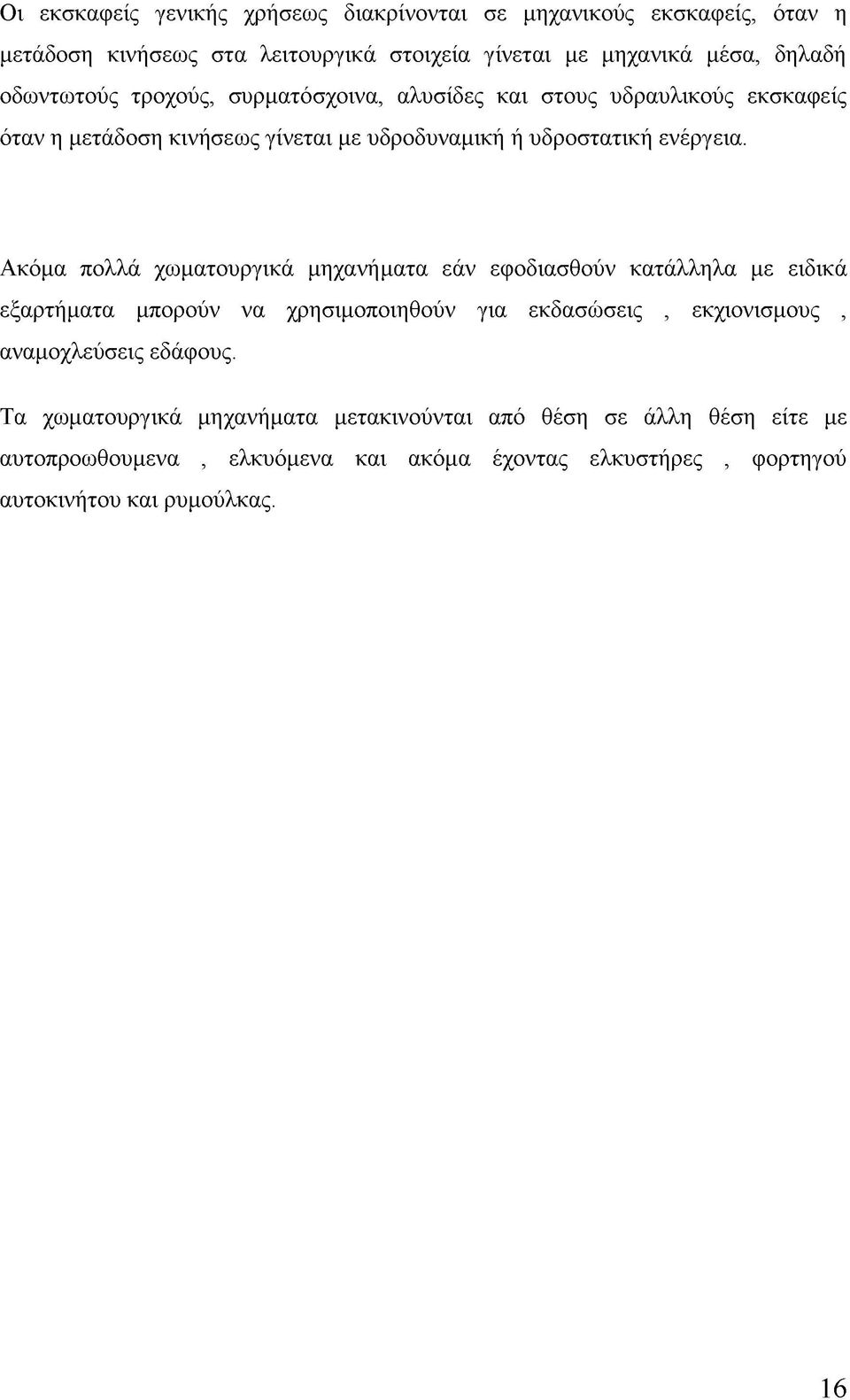 Ακόμα πολλά χωματουργικά μηχανήματα εάν εφοδιασθούν κατάλληλα με ειδικά εξαρτήματα μπορούν να χρησιμοποιηθούν για εκδασώσεις, εκχιονισμους, αναμοχλεύσεις