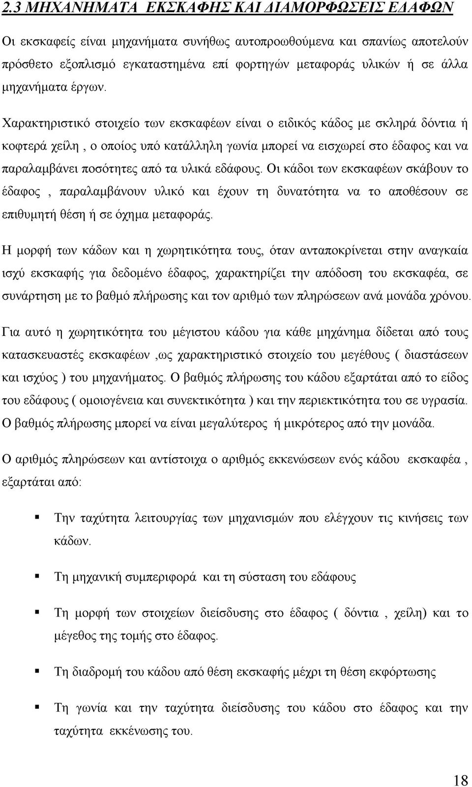 Χαρακτηριστικό στοιχείο των εκσκαφέων είναι ο ειδικός κάδος με σκληρά δόντια ή κοφτερά χείλη, ο οποίος υπό κατάλληλη γωνία μπορεί να εισχωρεί στο έδαφος και να παραλαμβάνει ποσότητες από τα υλικά