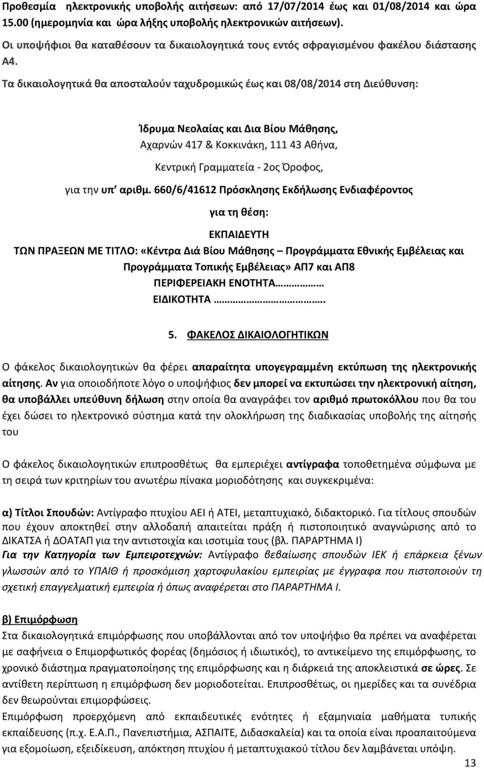 Τα δικαιολογητικά θα αποσταλούν ταχυδρομικώς έως και 08/08/2014 στη Διεύθυνση: Ίδρυμα Νεολαίας και Δια Βίου Μάθησης, Αχαρνών 417 & Κοκκινάκη, 111 43 Αθήνα, Κεντρική Γραμματεία - 2ος Όροφος, για την