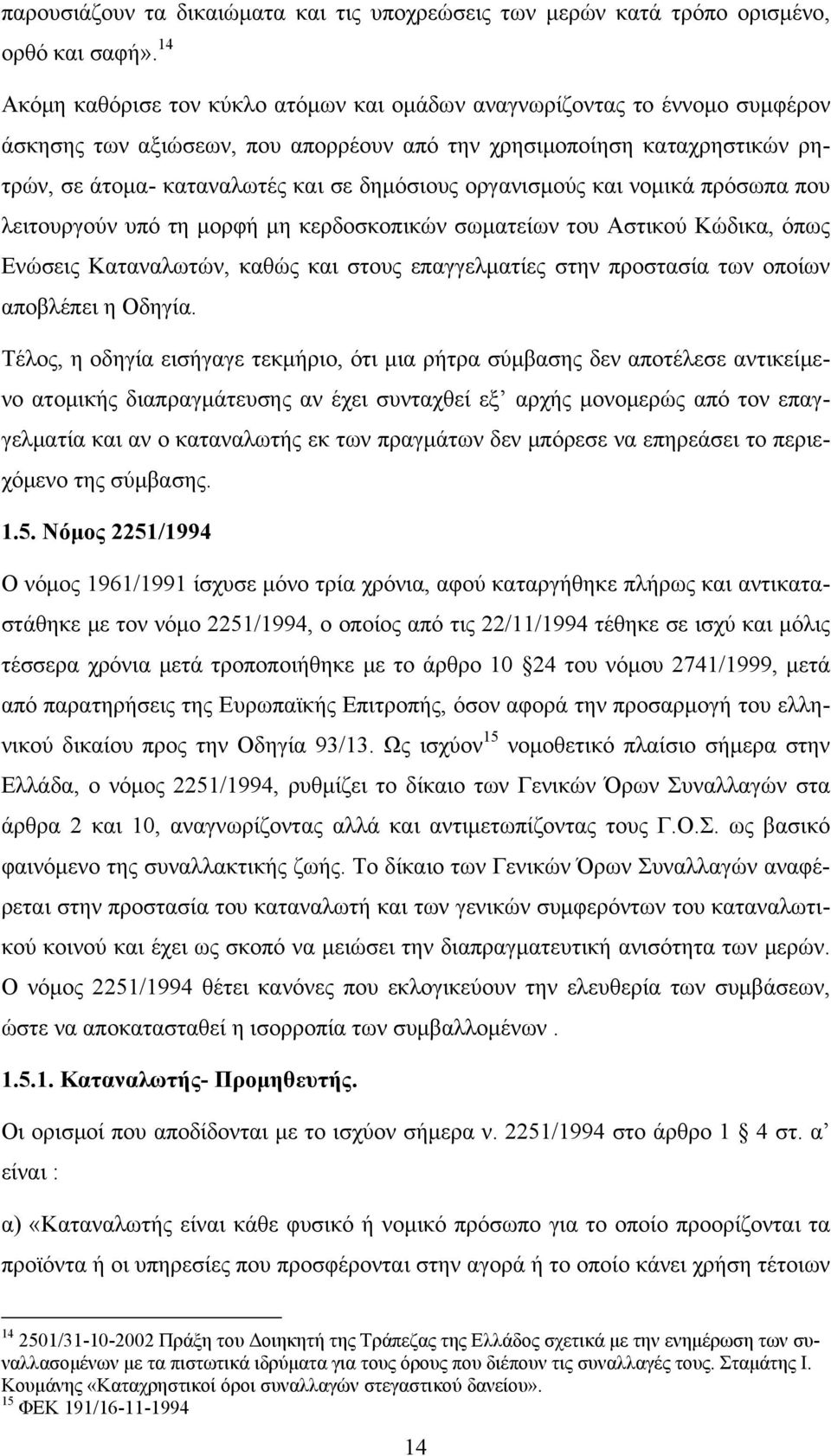 οργανισμούς και νομικά πρόσωπα που λειτουργούν υπό τη μορφή μη κερδοσκοπικών σωματείων του Αστικού Κώδικα, όπως Ενώσεις Καταναλωτών, καθώς και στους επαγγελματίες στην προστασία των οποίων αποβλέπει