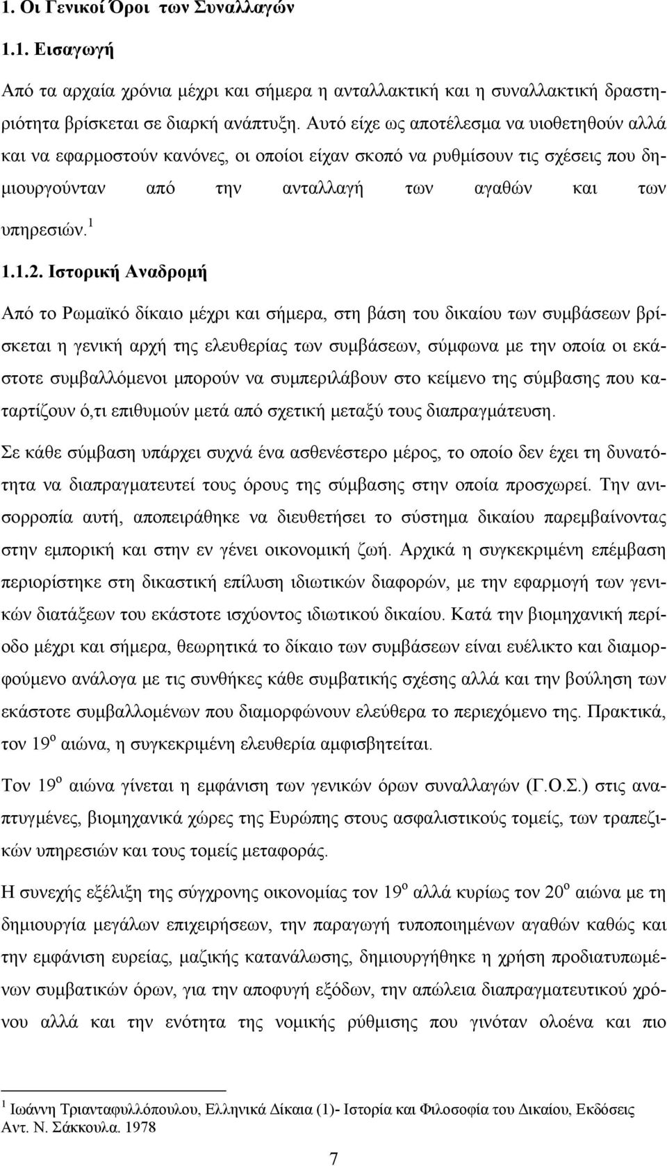 Ιστορική Αναδρομή Από το Ρωμαϊκό δίκαιο μέχρι και σήμερα, στη βάση του δικαίου των συμβάσεων βρίσκεται η γενική αρχή της ελευθερίας των συμβάσεων, σύμφωνα με την οποία οι εκάστοτε συμβαλλόμενοι